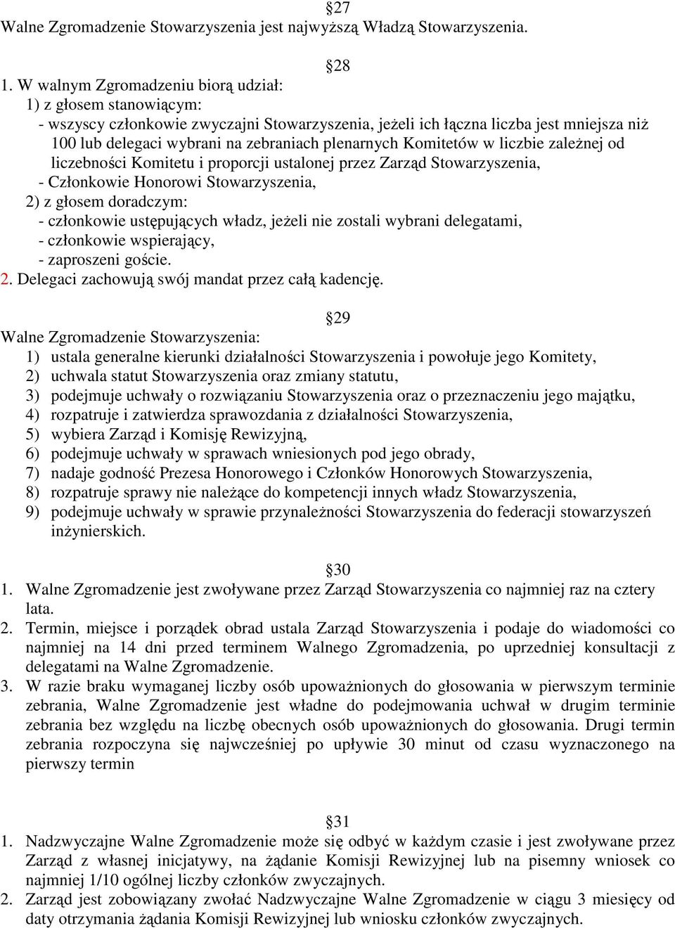 plenarnych Komitetów w liczbie zależnej od liczebności Komitetu i proporcji ustalonej przez Zarząd Stowarzyszenia, - Członkowie Honorowi Stowarzyszenia, 2) z głosem doradczym: - członkowie