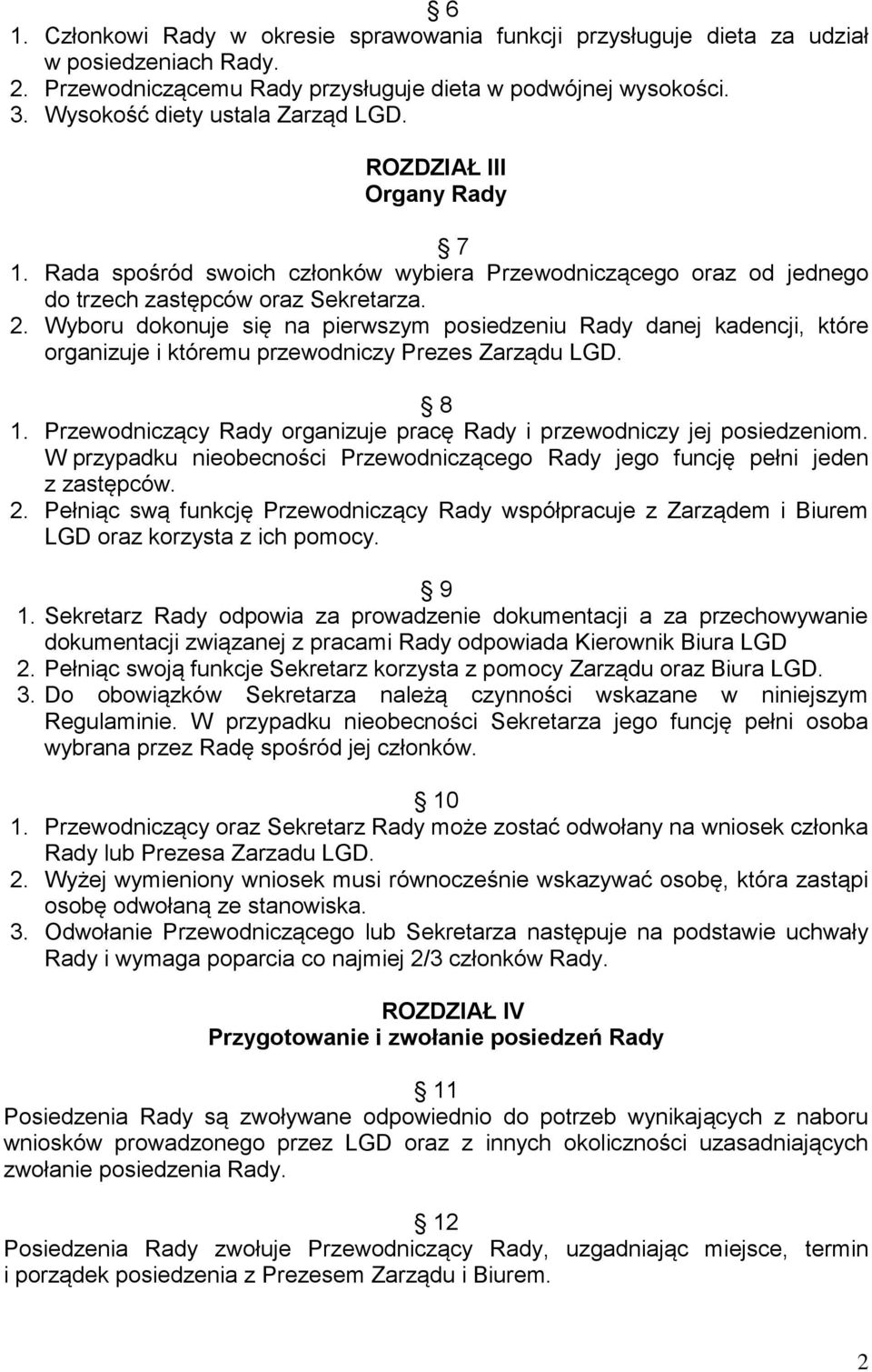 Wyboru dokonuje się na pierwszym posiedzeniu Rady danej kadencji, które organizuje i któremu przewodniczy Prezes Zarządu LGD. 8 1.