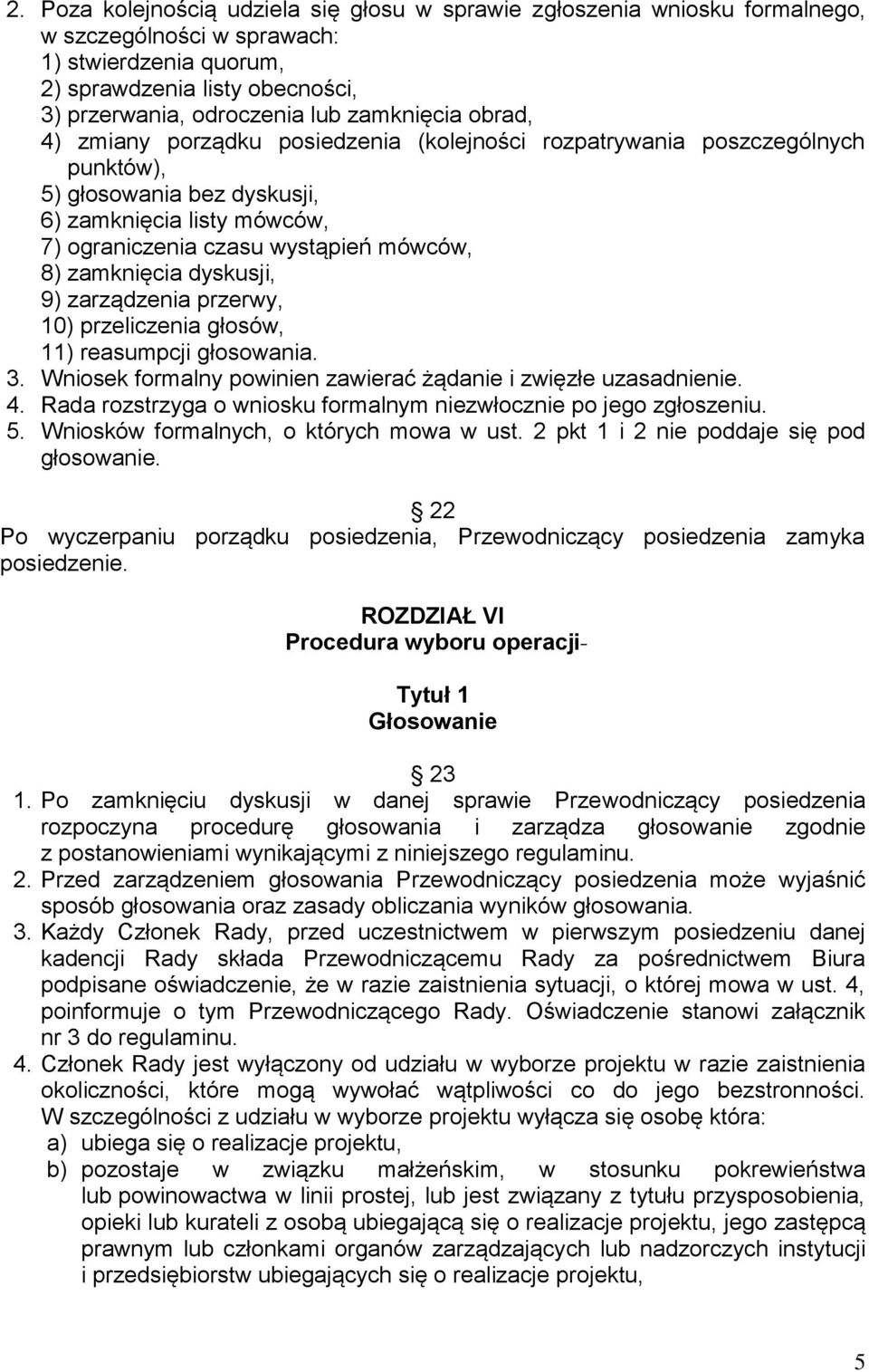 zamknięcia dyskusji, 9) zarządzenia przerwy, 10) przeliczenia głosów, 11) reasumpcji głosowania. 3. Wniosek formalny powinien zawierać żądanie i zwięzłe uzasadnienie. 4.