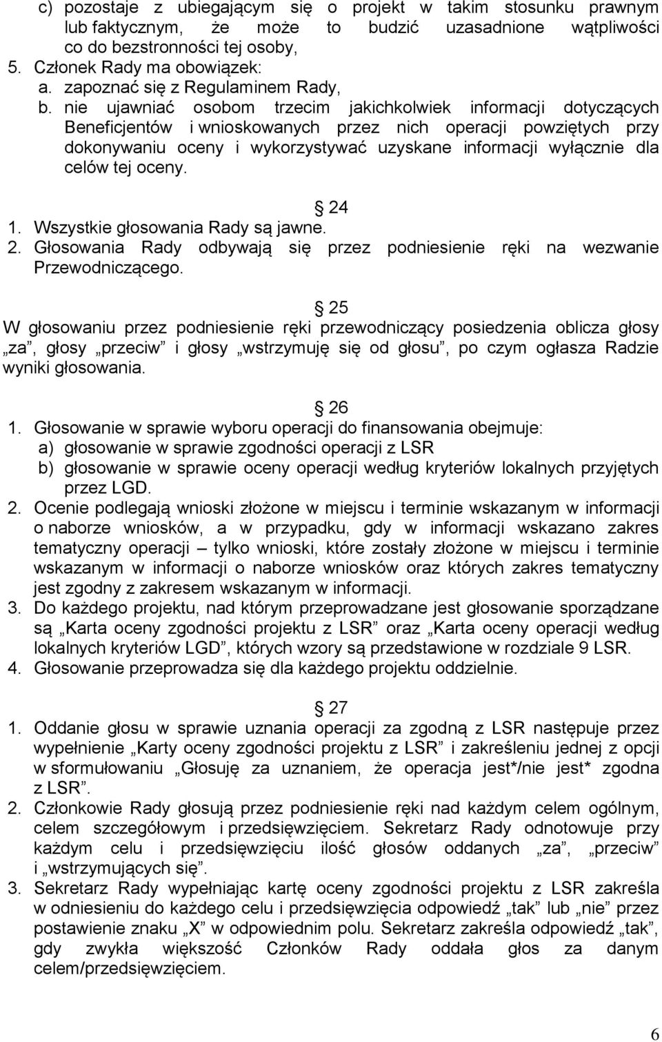 nie ujawniać osobom trzecim jakichkolwiek informacji dotyczących Beneficjentów i wnioskowanych przez nich operacji powziętych przy dokonywaniu oceny i wykorzystywać uzyskane informacji wyłącznie dla