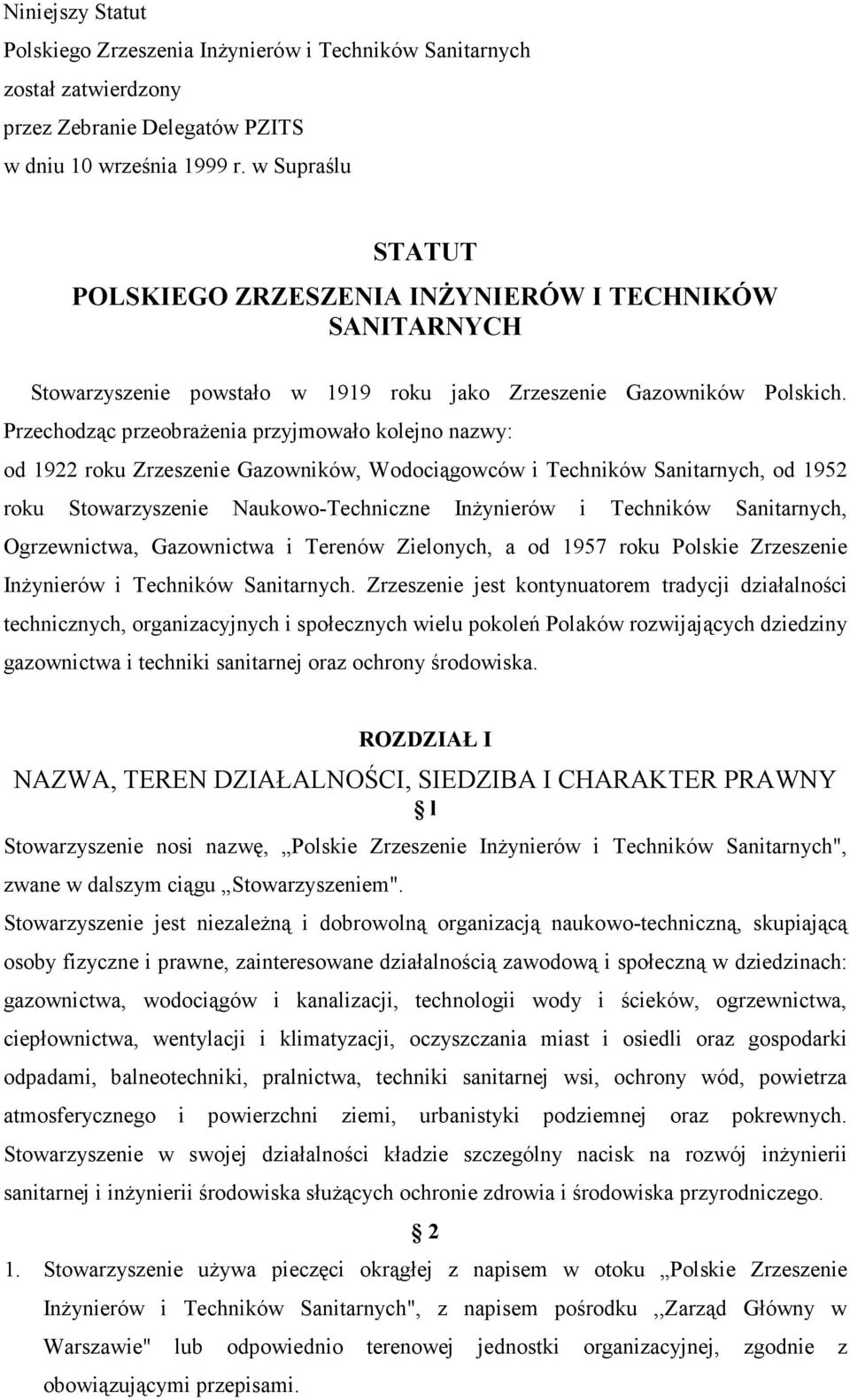 Przechodząc przeobraŝenia przyjmowało kolejno nazwy: od 1922 roku Zrzeszenie Gazowników, Wodociągowców i Techników Sanitarnych, od 1952 roku Stowarzyszenie Naukowo-Techniczne InŜynierów i Techników