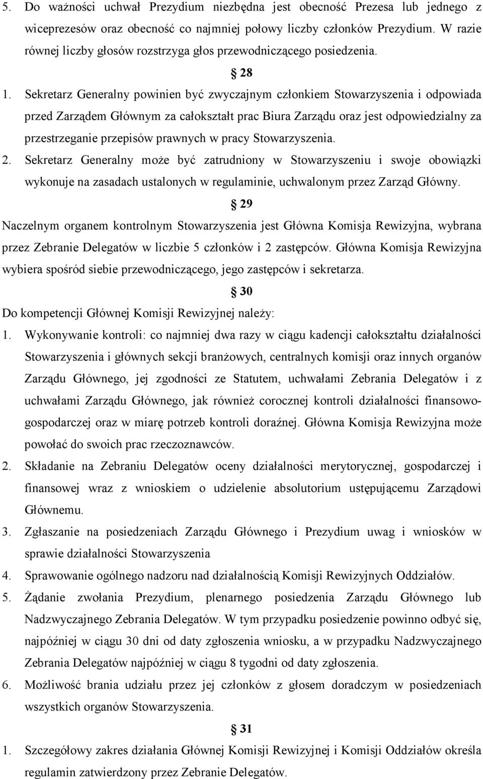 Sekretarz Generalny powinien być zwyczajnym członkiem Stowarzyszenia i odpowiada przed Zarządem Głównym za całokształt prac Biura Zarządu oraz jest odpowiedzialny za przestrzeganie przepisów prawnych