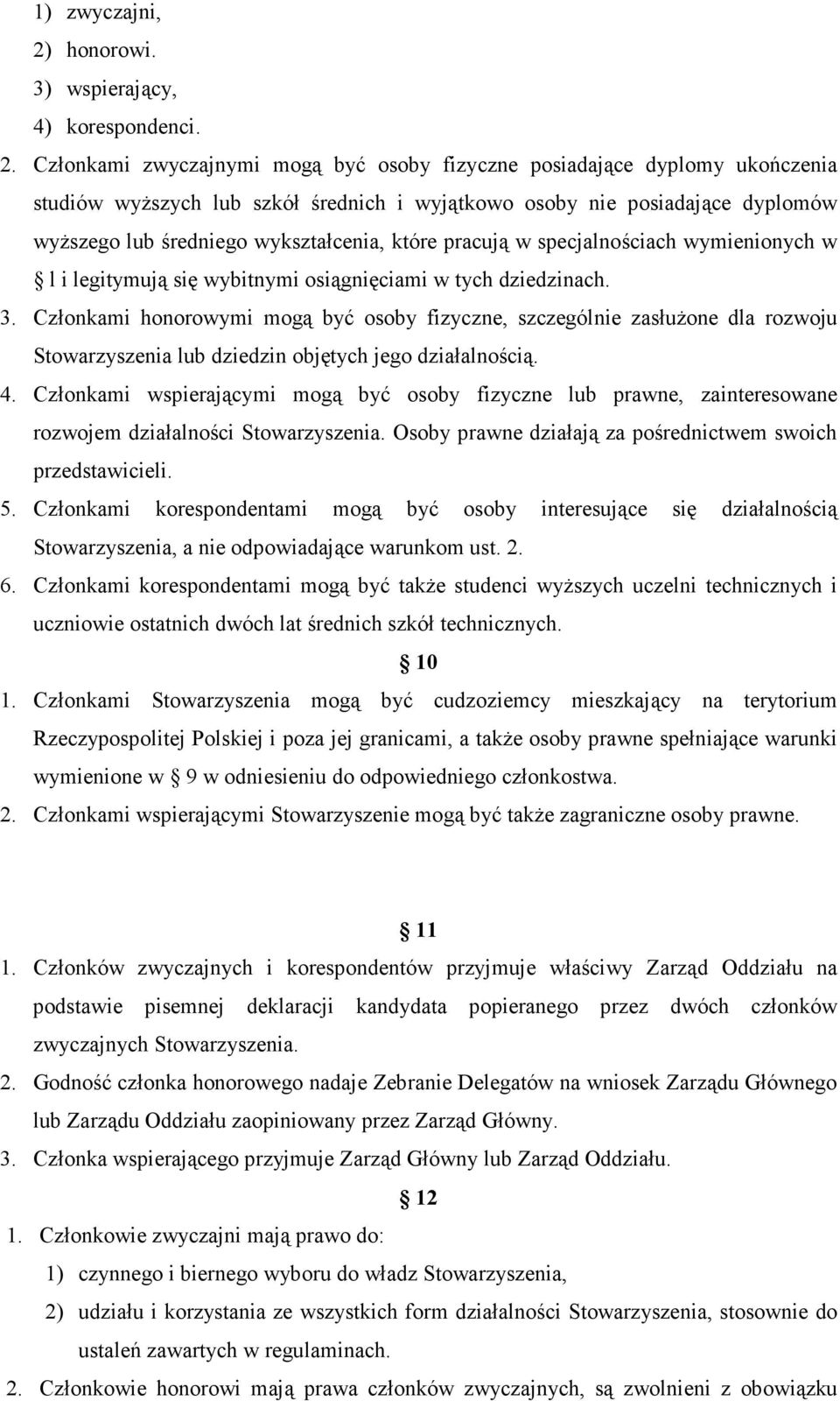Członkami zwyczajnymi mogą być osoby fizyczne posiadające dyplomy ukończenia studiów wyŝszych lub szkół średnich i wyjątkowo osoby nie posiadające dyplomów wyŝszego lub średniego wykształcenia, które