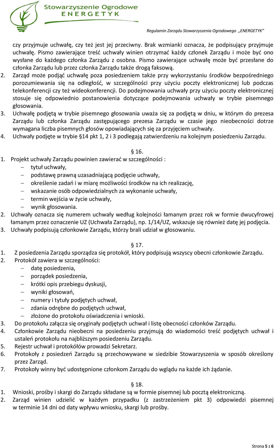 Pismo zawierające uchwałę może być przesłane do członka Zarządu lub przez członka Zarządu także drogą faksową. 2.