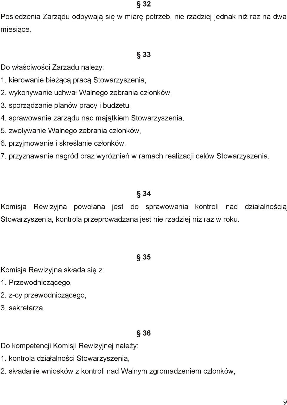 przyjmowanie i skreślanie członków. 7. przyznawanie nagród oraz wyróżnień w ramach realizacji celów Stowarzyszenia.