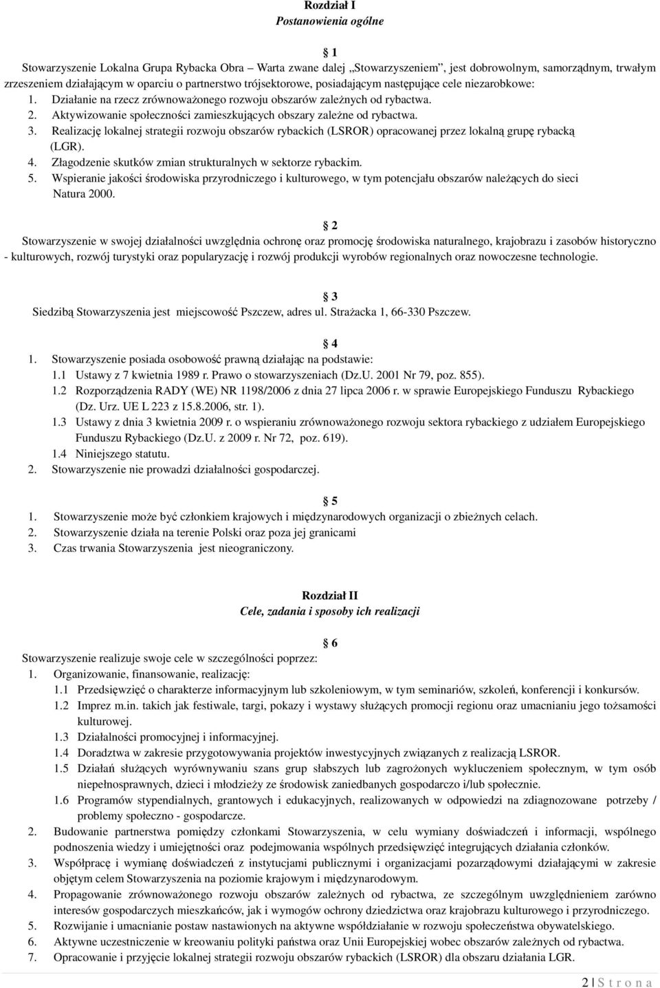 Aktywizowanie społeczności zamieszkujących obszary zależne od rybactwa. 3. Realizację lokalnej strategii rozwoju obszarów rybackich (LSROR) opracowanej przez lokalną grupę rybacką (LGR). 4.