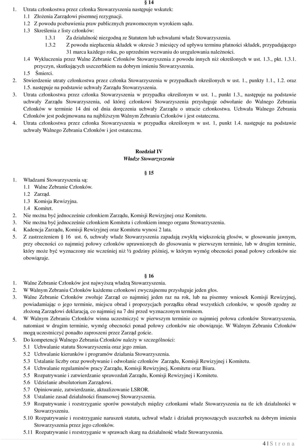 1.4 Wykluczenia przez Walne Zebranie Członków Stowarzyszenia z powodu innych niż określonych w ust. 1.3., pkt. 1.3.1. przyczyn, skutkujących uszczerbkiem na dobrym imieniu Stowarzyszenia. 1.5 Śmierci.