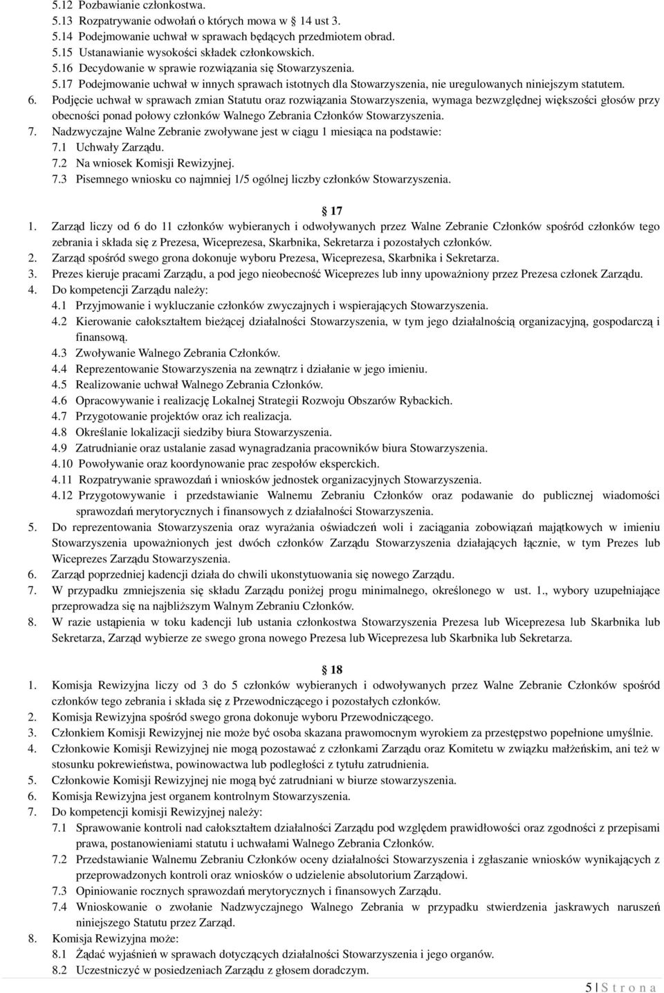 Podjęcie uchwał w sprawach zmian Statutu oraz rozwiązania Stowarzyszenia, wymaga bezwzględnej większości głosów przy obecności ponad połowy członków Walnego Zebrania Członków Stowarzyszenia. 7.