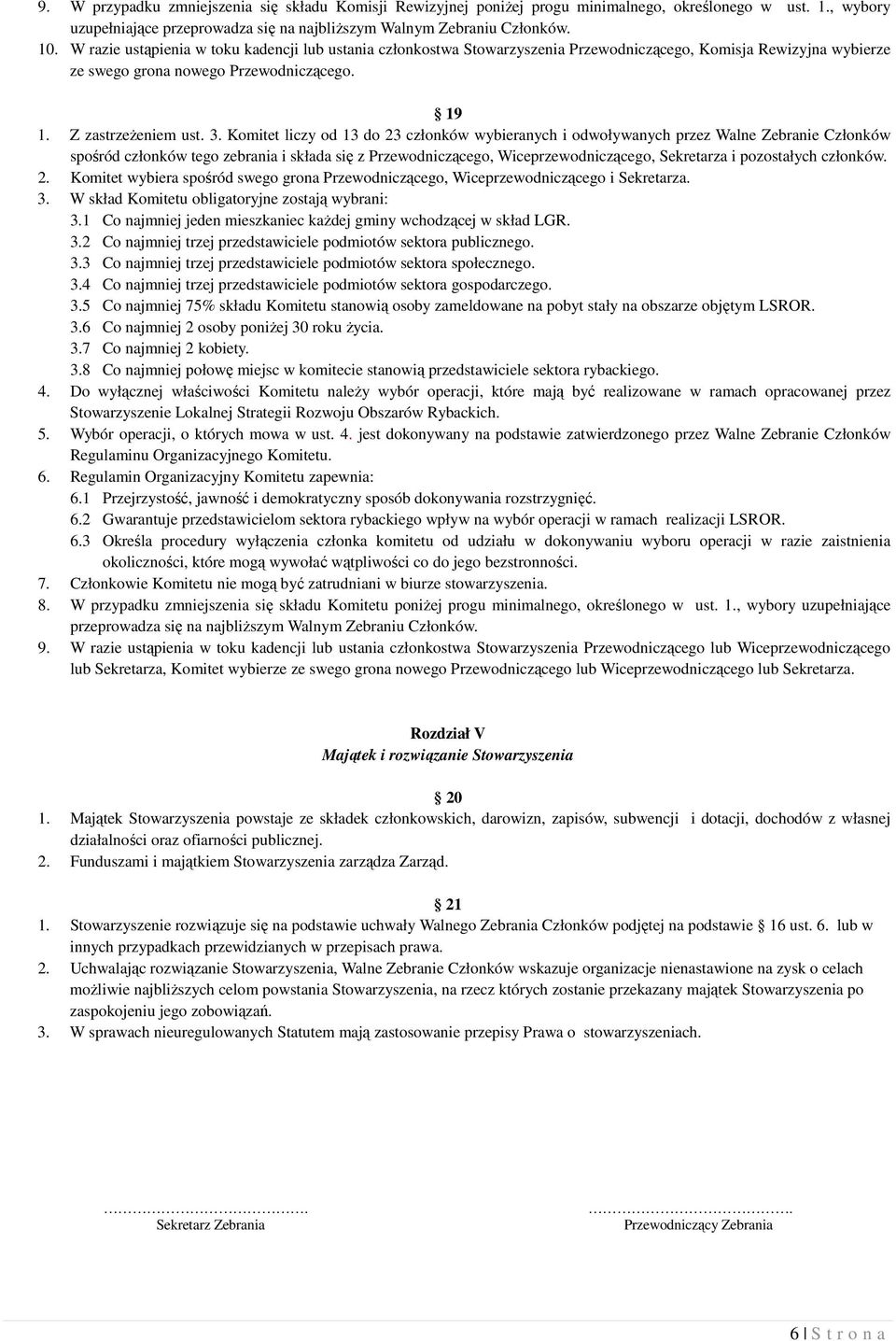 Komitet liczy od 13 do 23 członków wybieranych i odwoływanych przez Walne Zebranie Członków spośród członków tego zebrania i składa się z Przewodniczącego, Wiceprzewodniczącego, Sekretarza i