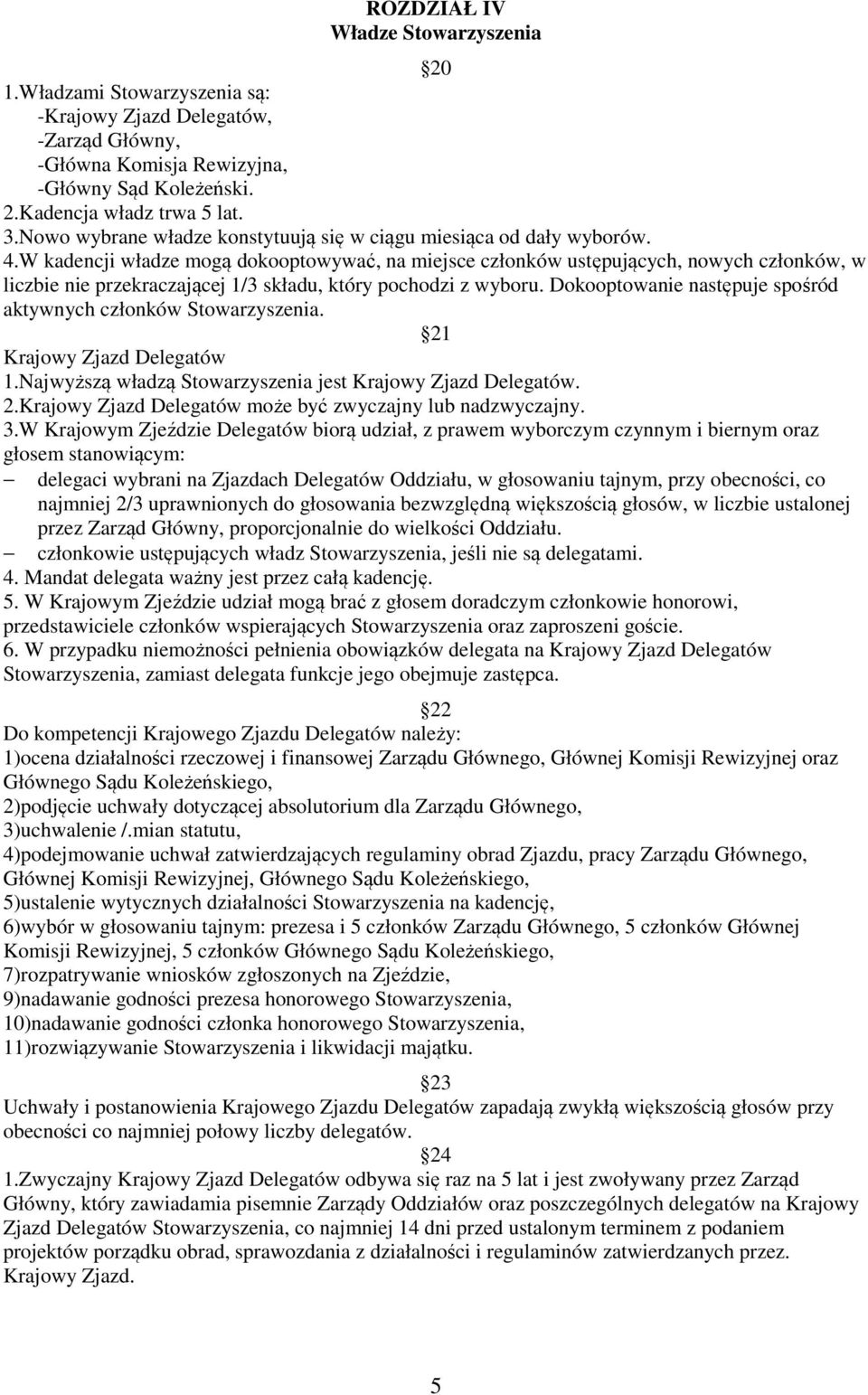 W kadencji władze mogą dokooptowywać, na miejsce członków ustępujących, nowych członków, w liczbie nie przekraczającej 1/3 składu, który pochodzi z wyboru.