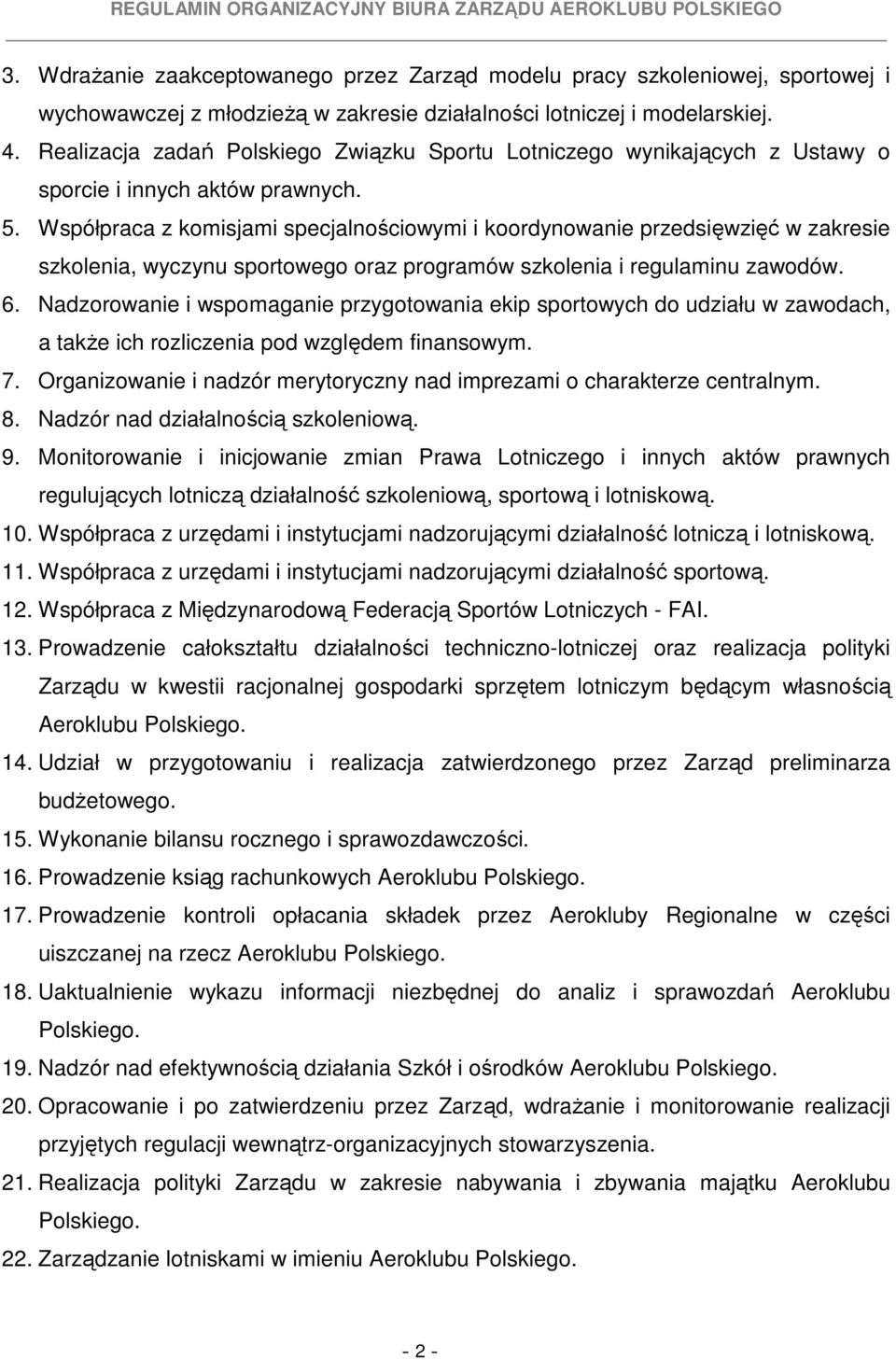 Współpraca z komisjami specjalnościowymi i koordynowanie przedsięwzięć w zakresie szkolenia, wyczynu sportowego oraz programów szkolenia i regulaminu zawodów. 6.