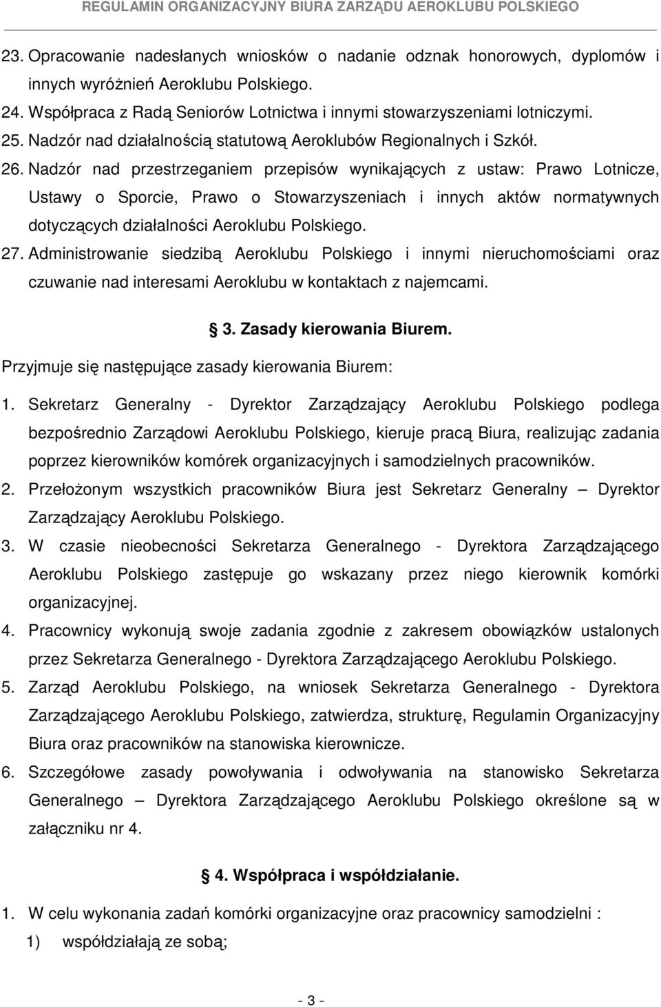 Nadzór nad przestrzeganiem przepisów wynikających z ustaw: Prawo Lotnicze, Ustawy o Sporcie, Prawo o Stowarzyszeniach i innych aktów normatywnych dotyczących działalności Aeroklubu Polskiego. 27.