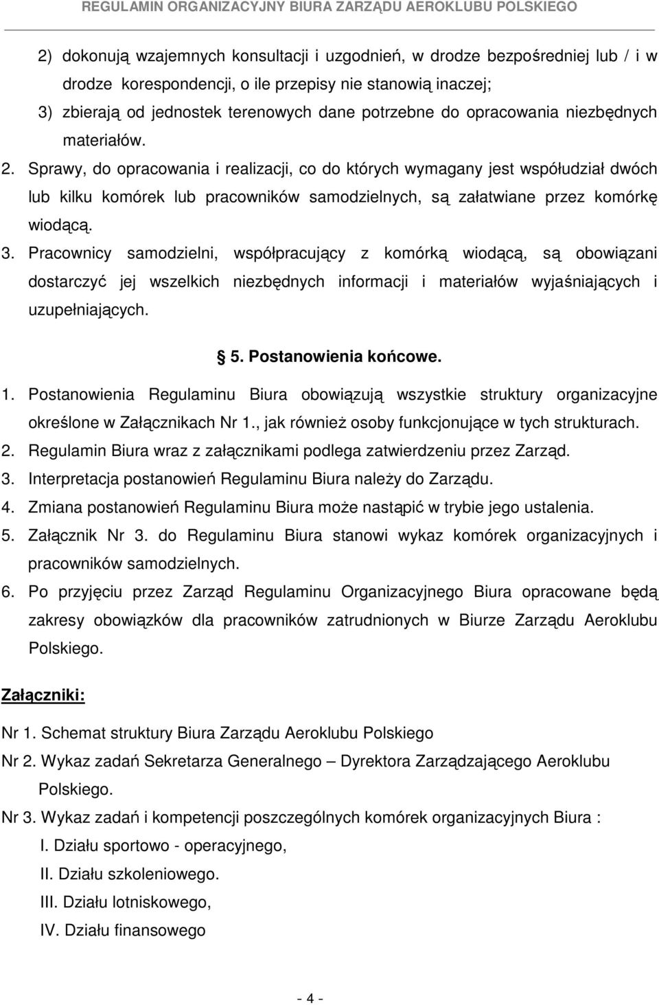 Sprawy, do opracowania i realizacji, co do których wymagany jest współudział dwóch lub kilku komórek lub pracowników samodzielnych, są załatwiane przez komórkę wiodącą. 3.