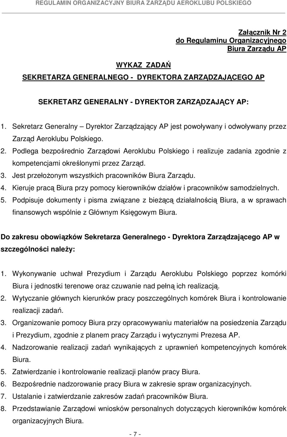 Podlega bezpośrednio Zarządowi Aeroklubu Polskiego i realizuje zadania zgodnie z kompetencjami określonymi przez Zarząd. 3. Jest przełożonym wszystkich pracowników Biura Zarządu. 4.