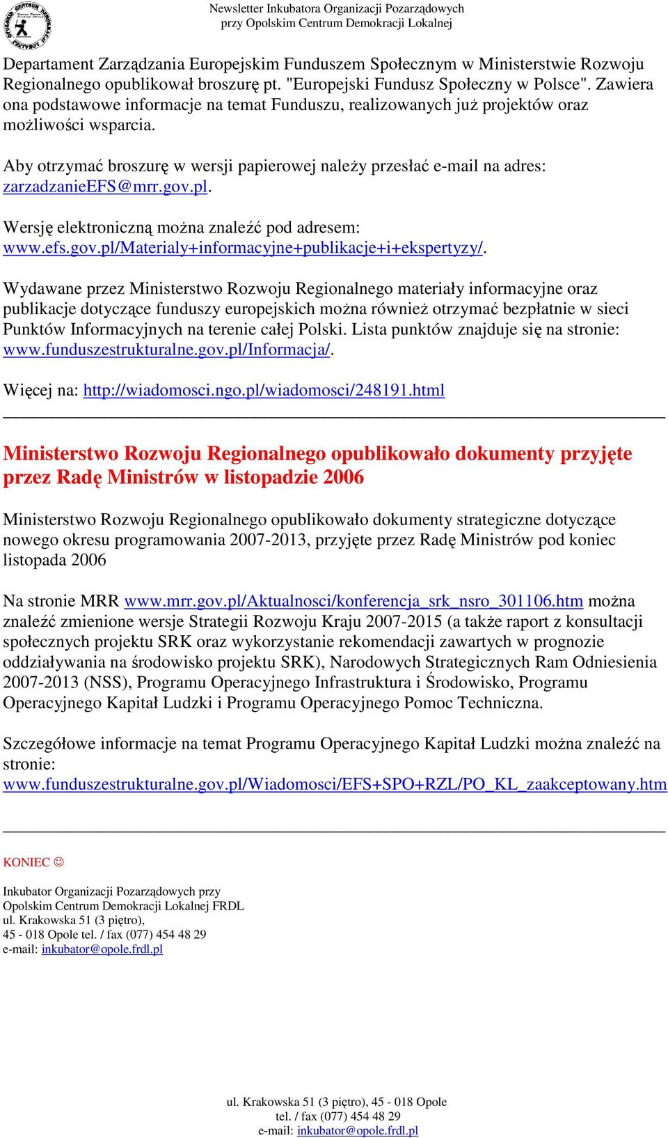 Aby otrzymać broszurę w wersji papierowej naleŝy przesłać e-mail na adres: zarzadzanieefs@mrr.gov.pl. Wersję elektroniczną moŝna znaleźć pod adresem: www.efs.gov.pl/materialy+informacyjne+publikacje+i+ekspertyzy/.