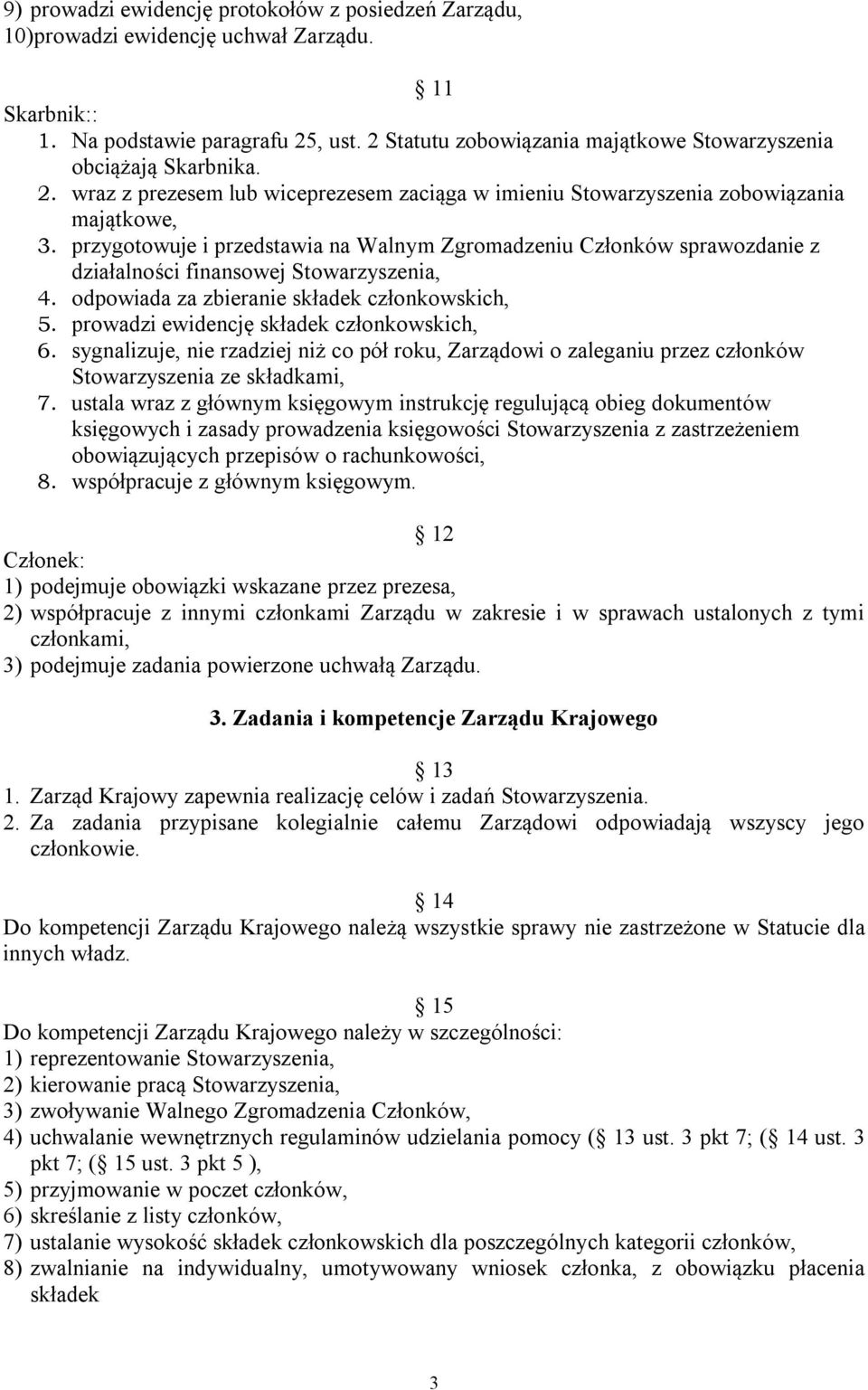 przygotowuje i przedstawia na Walnym Zgromadzeniu Członków sprawozdanie z działalności finansowej Stowarzyszenia, 4. odpowiada za zbieranie składek członkowskich, 5.