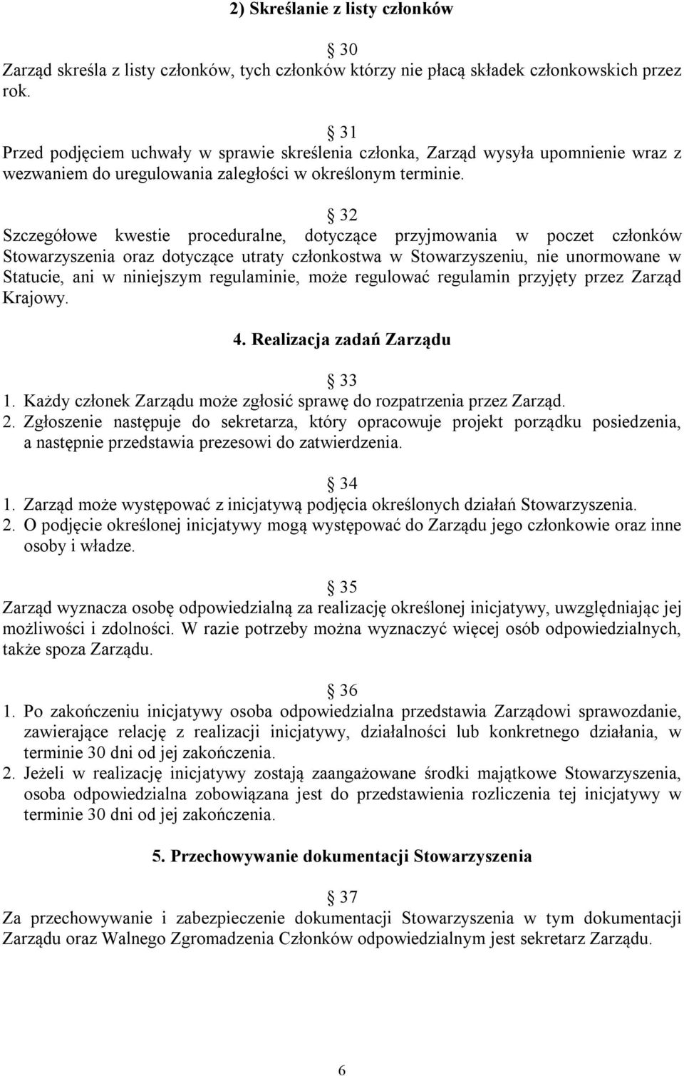 32 Szczegółowe kwestie proceduralne, dotyczące przyjmowania w poczet członków Stowarzyszenia oraz dotyczące utraty członkostwa w Stowarzyszeniu, nie unormowane w Statucie, ani w niniejszym