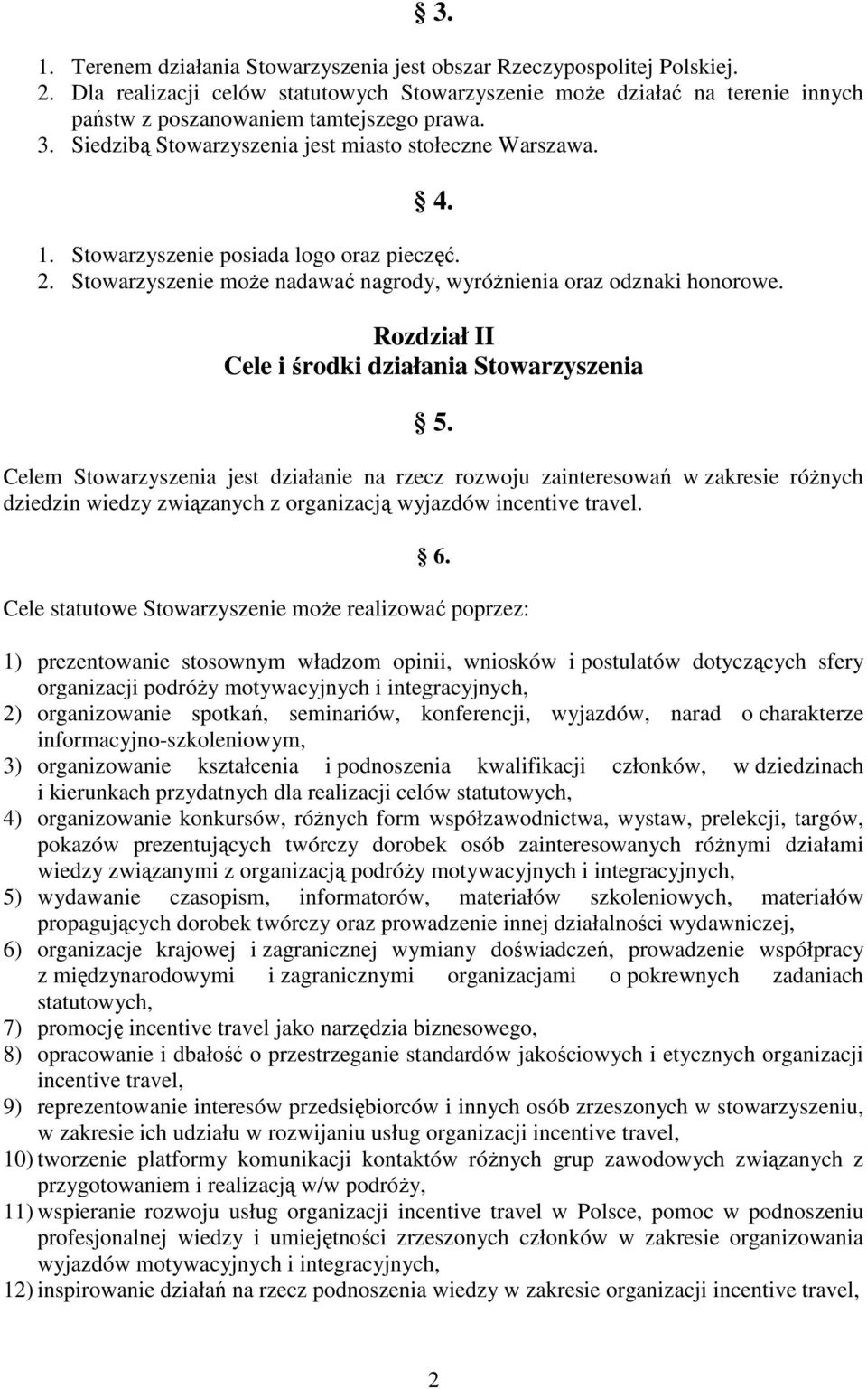 Stowarzyszenie posiada logo oraz pieczęć. 2. Stowarzyszenie może nadawać nagrody, wyróżnienia oraz odznaki honorowe. Rozdział II Cele i środki działania Stowarzyszenia 5.