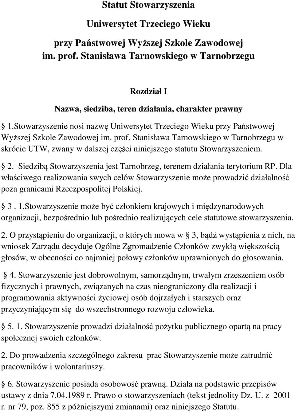 prof. Stanisława Tarnowskiego w Tarnobrzegu w skrócie UTW, zwany w dalszej części niniejszego statutu Stowarzyszeniem. 2. Siedzibą Stowarzyszenia jest Tarnobrzeg, terenem działania terytorium RP.