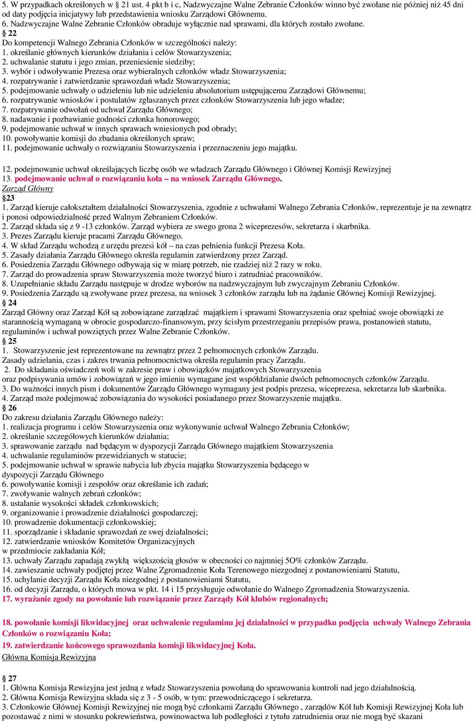 Nadzwyczajne Walne Zebranie Członków obraduje wyłącznie nad sprawami, dla których zostało zwołane. 22 Do kompetencji Walnego Zebrania Członków w szczególności naleŝy: 1.