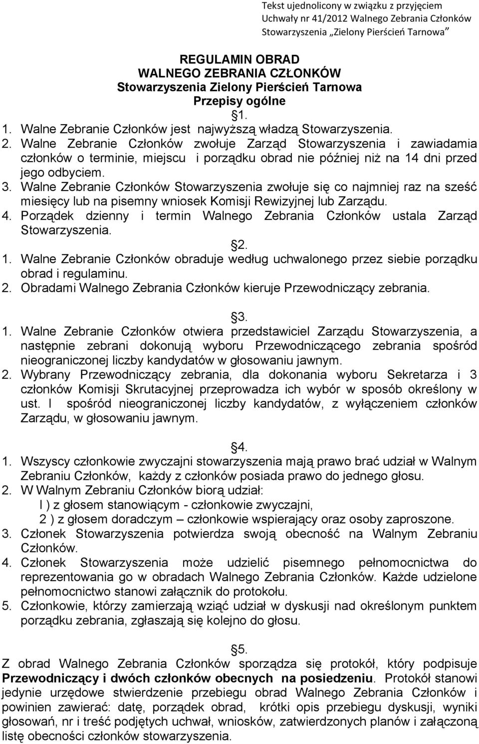 Walne Zebranie Członków Stowarzyszenia zwołuje się co najmniej raz na sześć miesięcy lub na pisemny wniosek Komisji Rewizyjnej lub Zarządu. 4.