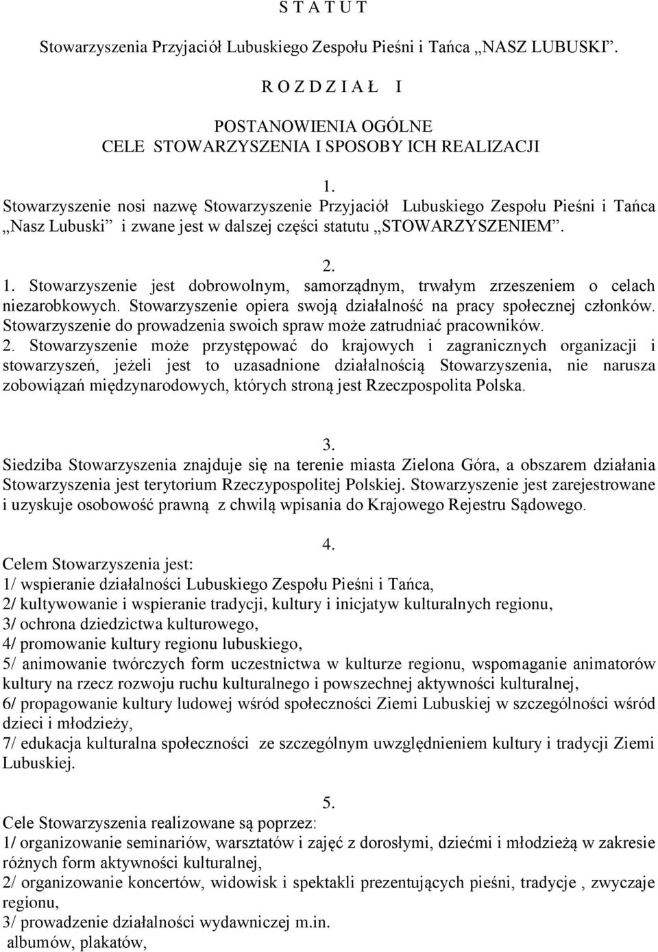 Stowarzyszenie jest dobrowolnym, samorządnym, trwałym zrzeszeniem o celach niezarobkowych. Stowarzyszenie opiera swoją działalność na pracy społecznej członków.