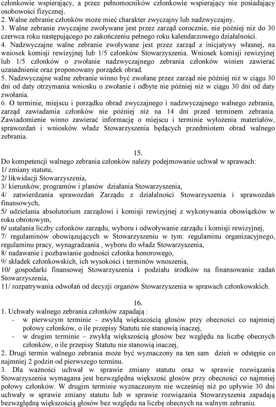 Nadzwyczajne walne zebranie zwoływane jest przez zarząd z inicjatywy własnej, na wniosek komisji rewizyjnej lub 1/5 członków Stowarzyszenia.