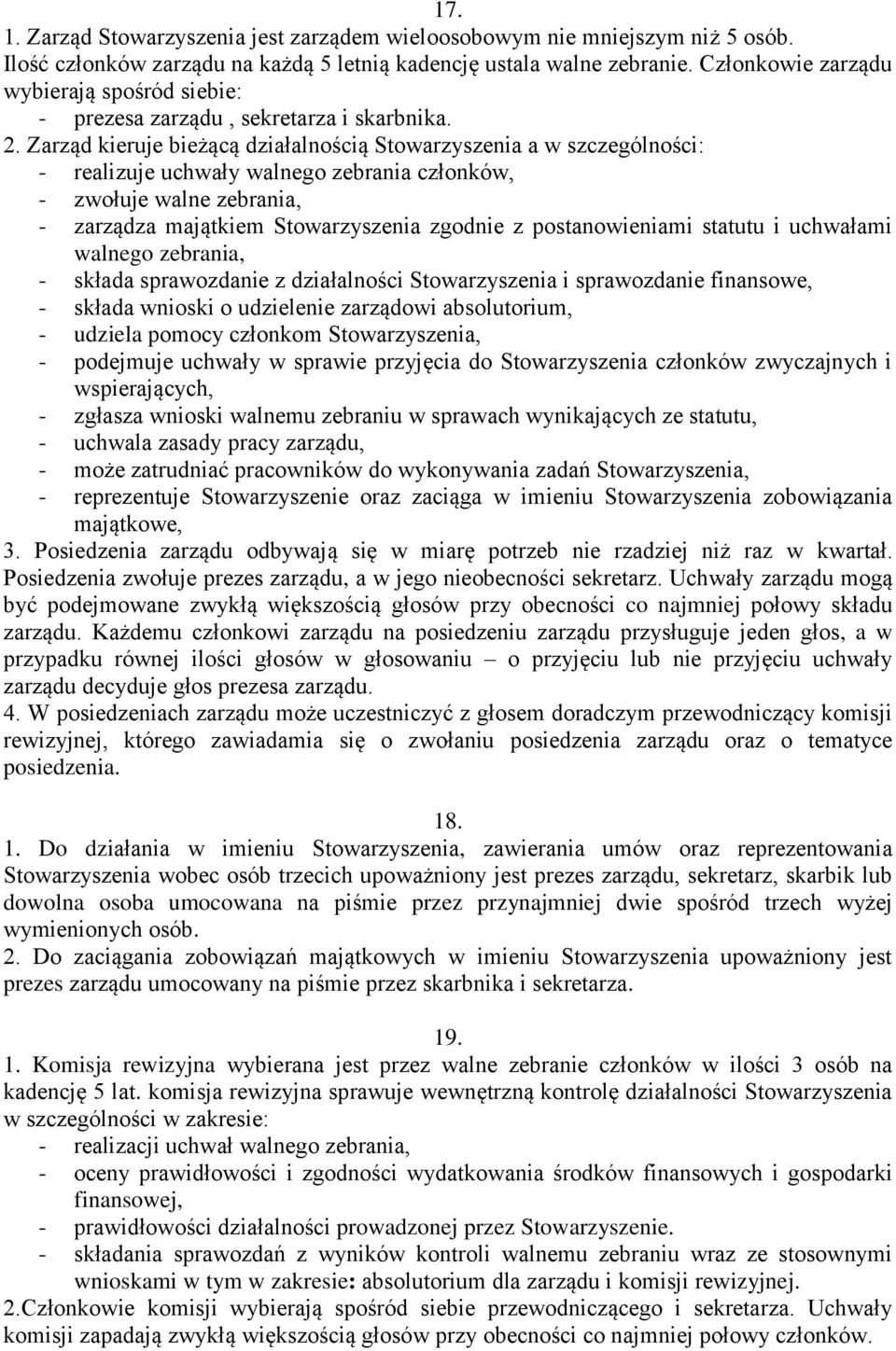 Zarząd kieruje bieżącą działalnością Stowarzyszenia a w szczególności: - realizuje uchwały walnego zebrania członków, - zwołuje walne zebrania, - zarządza majątkiem Stowarzyszenia zgodnie z