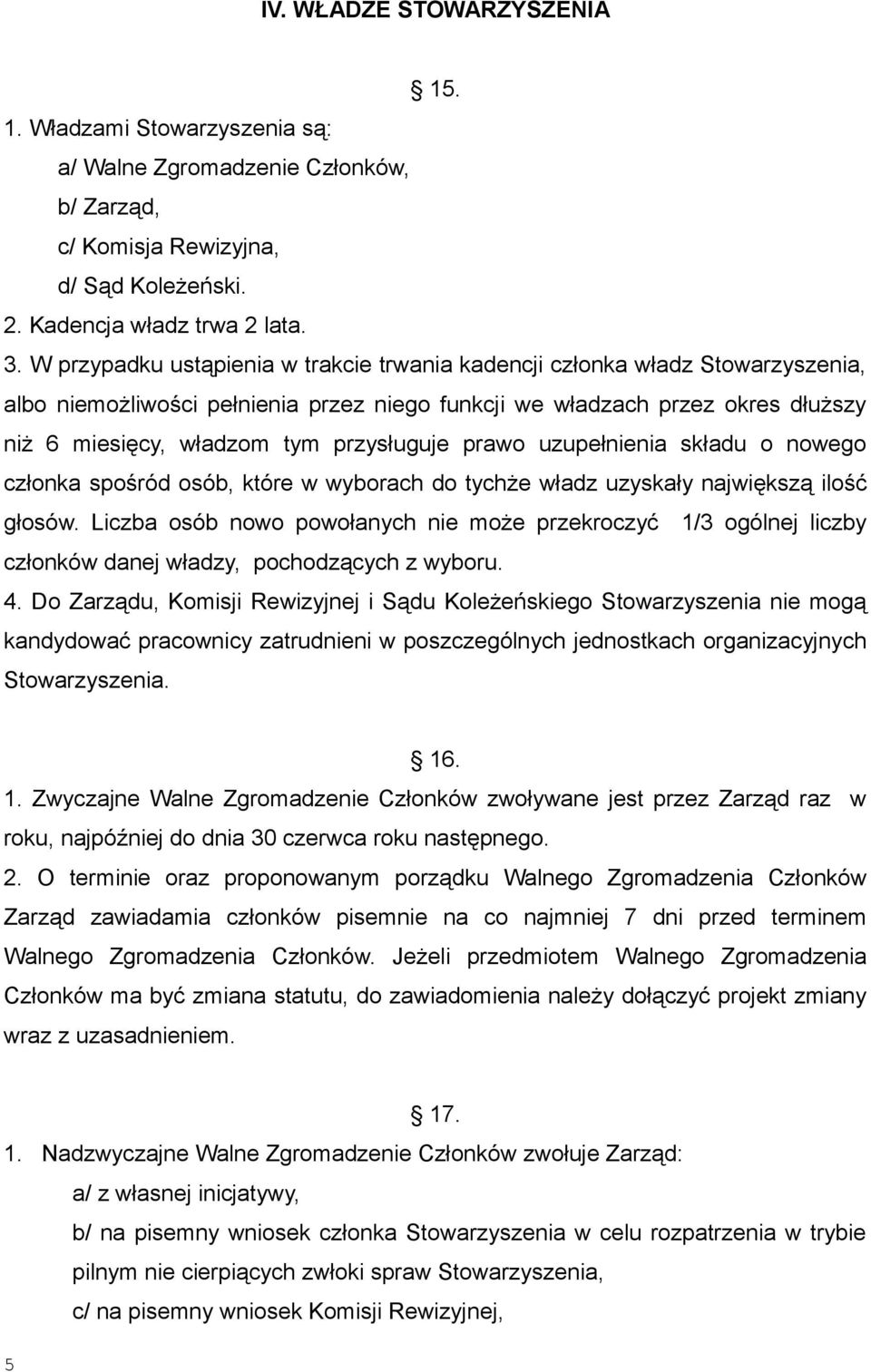 przysługuje prawo uzupełnienia składu o nowego członka spośród osób, które w wyborach do tychże władz uzyskały największą ilość głosów.