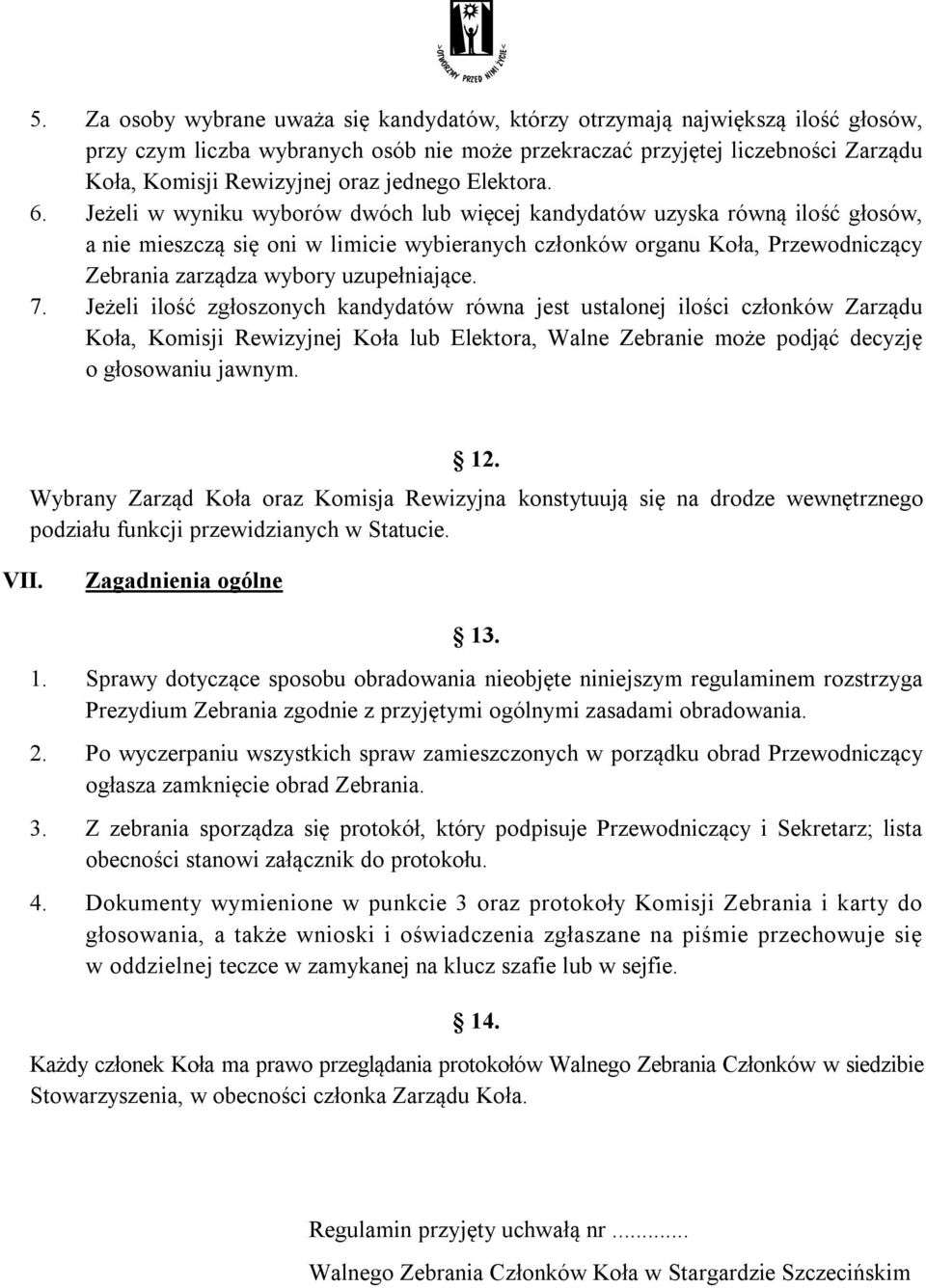 Jeżeli w wyniku wyborów dwóch lub więcej kandydatów uzyska równą ilość głosów, a nie mieszczą się oni w limicie wybieranych członków organu Koła, Przewodniczący Zebrania zarządza wybory uzupełniające.