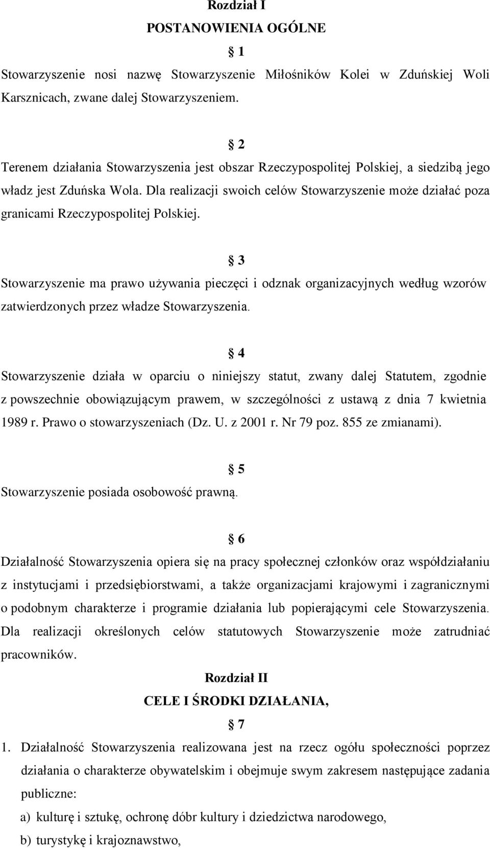 Dla realizacji swoich celów Stowarzyszenie może działać poza granicami Rzeczypospolitej Polskiej.
