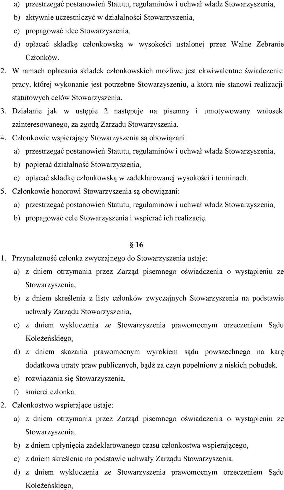 W ramach opłacania składek członkowskich możliwe jest ekwiwalentne świadczenie pracy, której wykonanie jest potrzebne Stowarzyszeniu, a która nie stanowi realizacji statutowych celów Stowarzyszenia.
