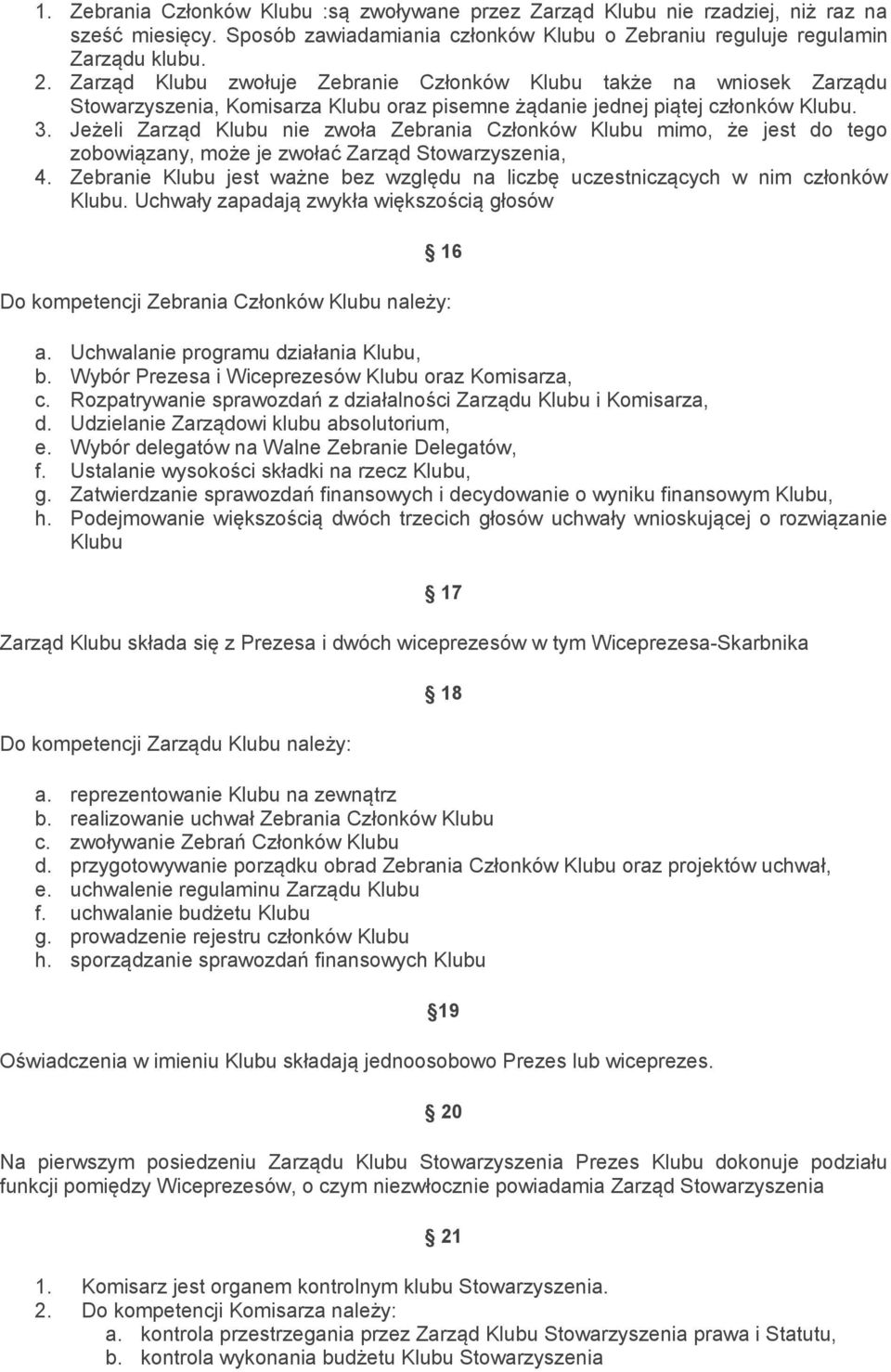 Jeżeli Zarząd Klubu nie zwoła Zebrania Członków Klubu mimo, że jest do tego zobowiązany, może je zwołać Zarząd Stowarzyszenia, 4.