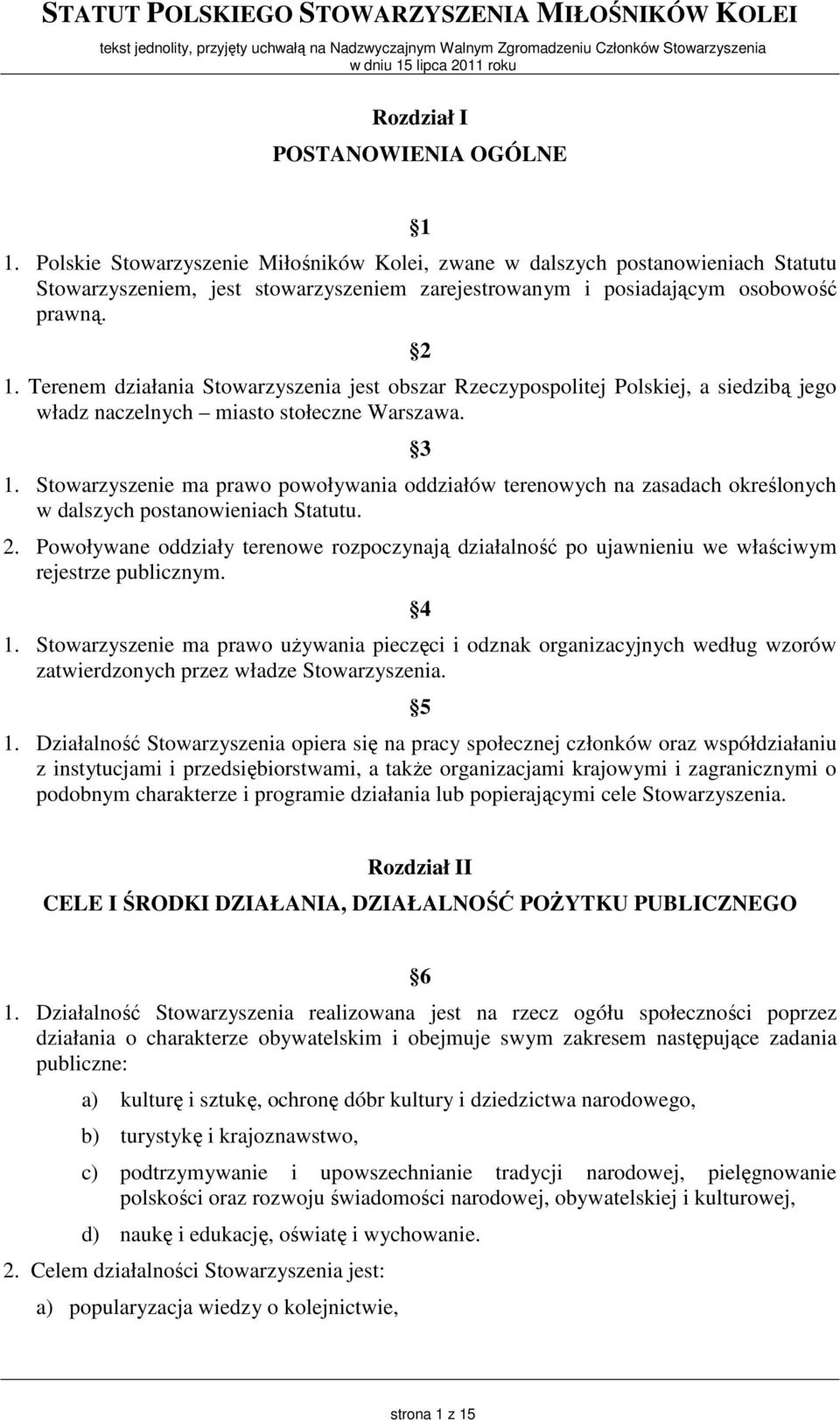 Terenem działania Stowarzyszenia jest obszar Rzeczypospolitej Polskiej, a siedzibą jego władz naczelnych miasto stołeczne Warszawa. 3 1.