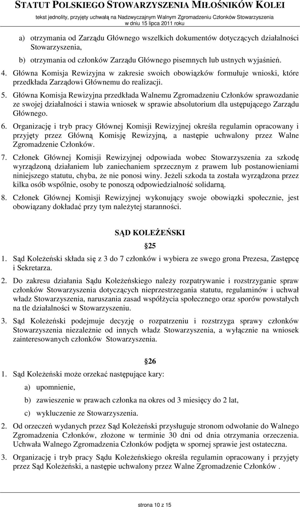 Główna Komisja Rewizyjna przedkłada Walnemu Zgromadzeniu Członków sprawozdanie ze swojej działalności i stawia wniosek w sprawie absolutorium dla ustępującego Zarządu Głównego. 6.