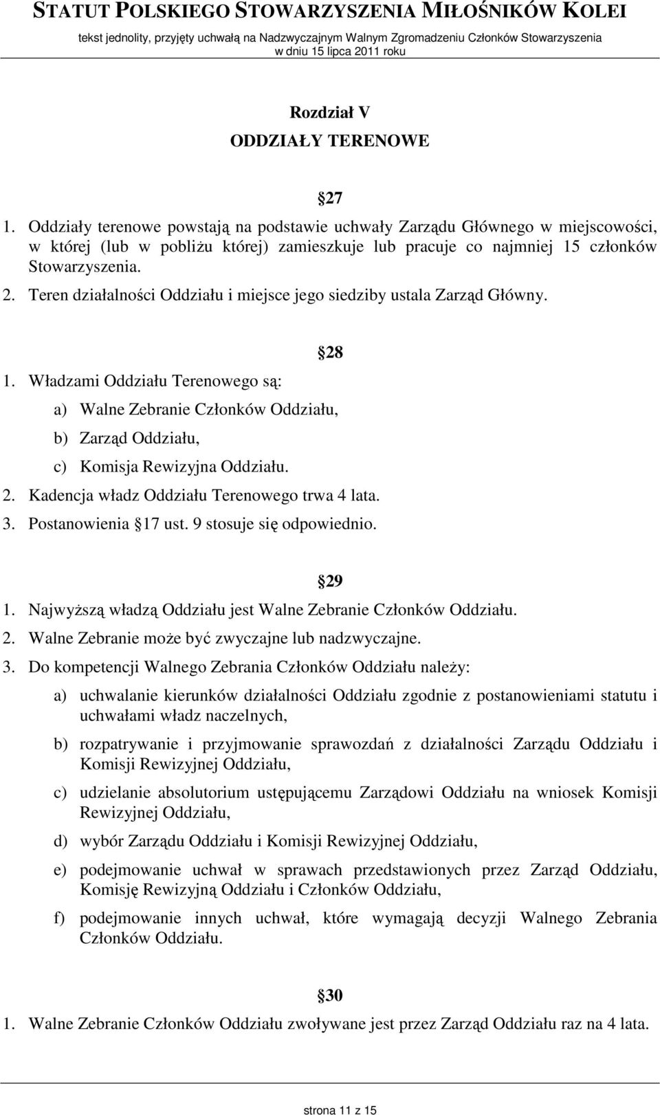 Teren działalności Oddziału i miejsce jego siedziby ustala Zarząd Główny. 28 1. Władzami Oddziału Terenowego są: a) Walne Zebranie Członków Oddziału, b) Zarząd Oddziału, c) Komisja Rewizyjna Oddziału.
