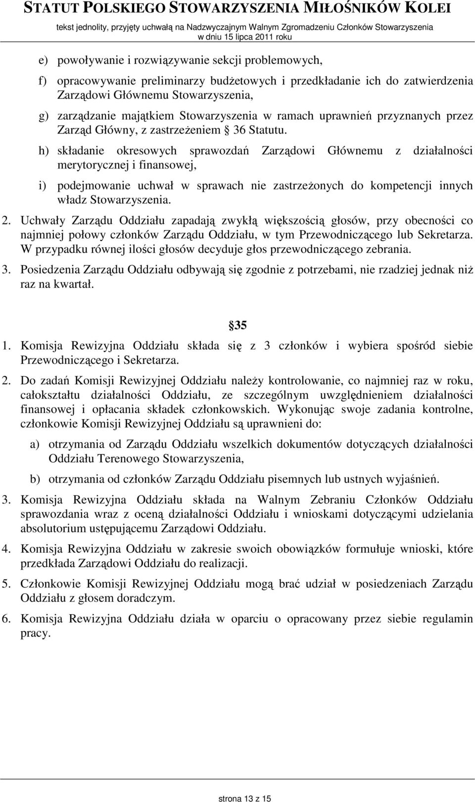 h) składanie okresowych sprawozdań Zarządowi Głównemu z działalności merytorycznej i finansowej, i) podejmowanie uchwał w sprawach nie zastrzeŝonych do kompetencji innych władz Stowarzyszenia. 2.