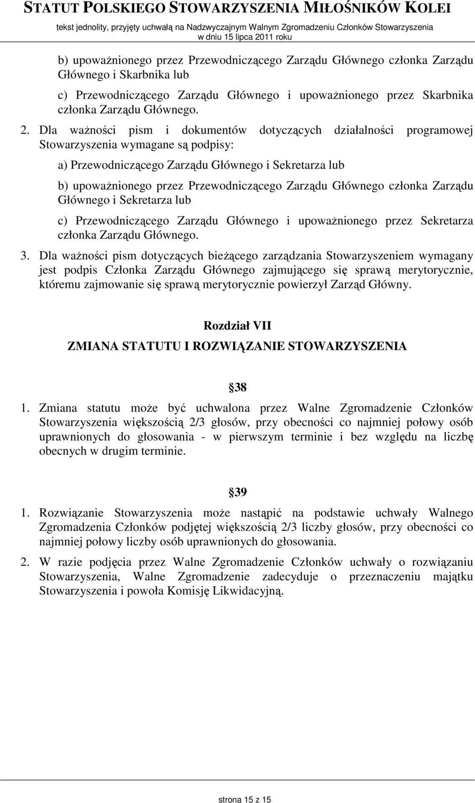 Zarządu Głównego członka Zarządu Głównego i Sekretarza lub c) Przewodniczącego Zarządu Głównego i upowaŝnionego przez Sekretarza członka Zarządu Głównego. 3.