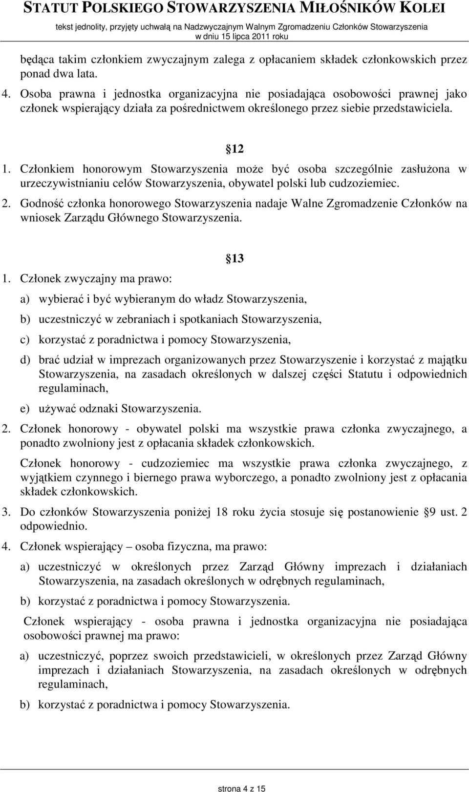 Członkiem honorowym Stowarzyszenia moŝe być osoba szczególnie zasłuŝona w urzeczywistnianiu celów Stowarzyszenia, obywatel polski lub cudzoziemiec. 2.