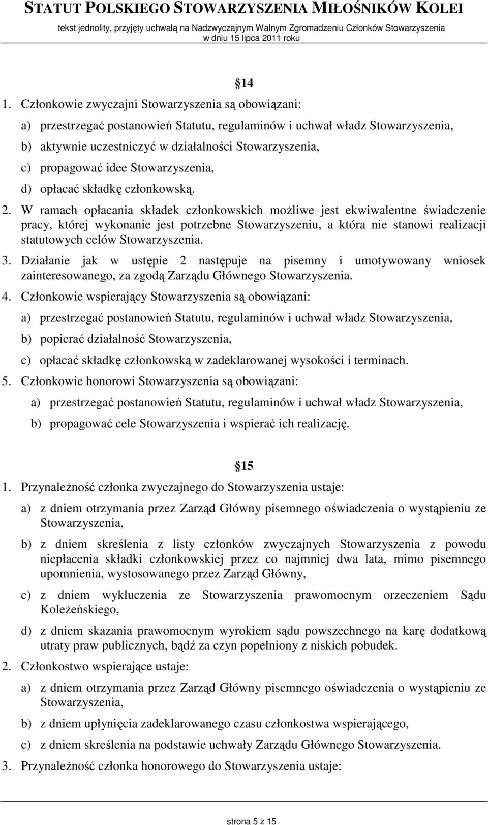 W ramach opłacania składek członkowskich moŝliwe jest ekwiwalentne świadczenie pracy, której wykonanie jest potrzebne Stowarzyszeniu, a która nie stanowi realizacji statutowych celów Stowarzyszenia.