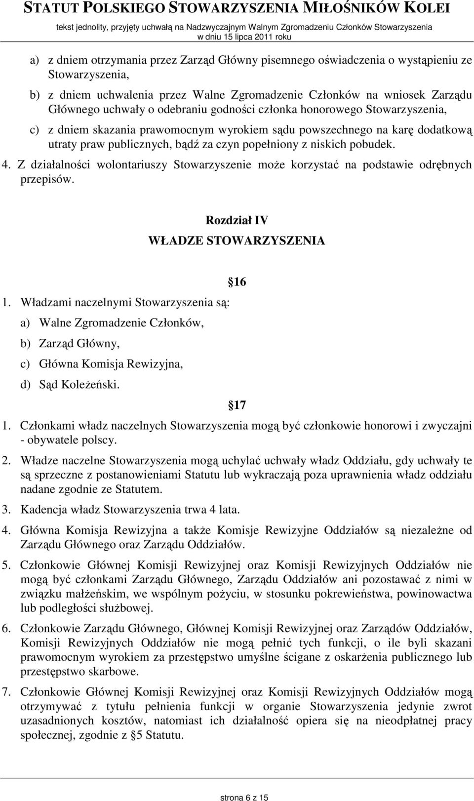 4. Z działalności wolontariuszy Stowarzyszenie moŝe korzystać na podstawie odrębnych przepisów. Rozdział IV WŁADZE STOWARZYSZENIA 1.