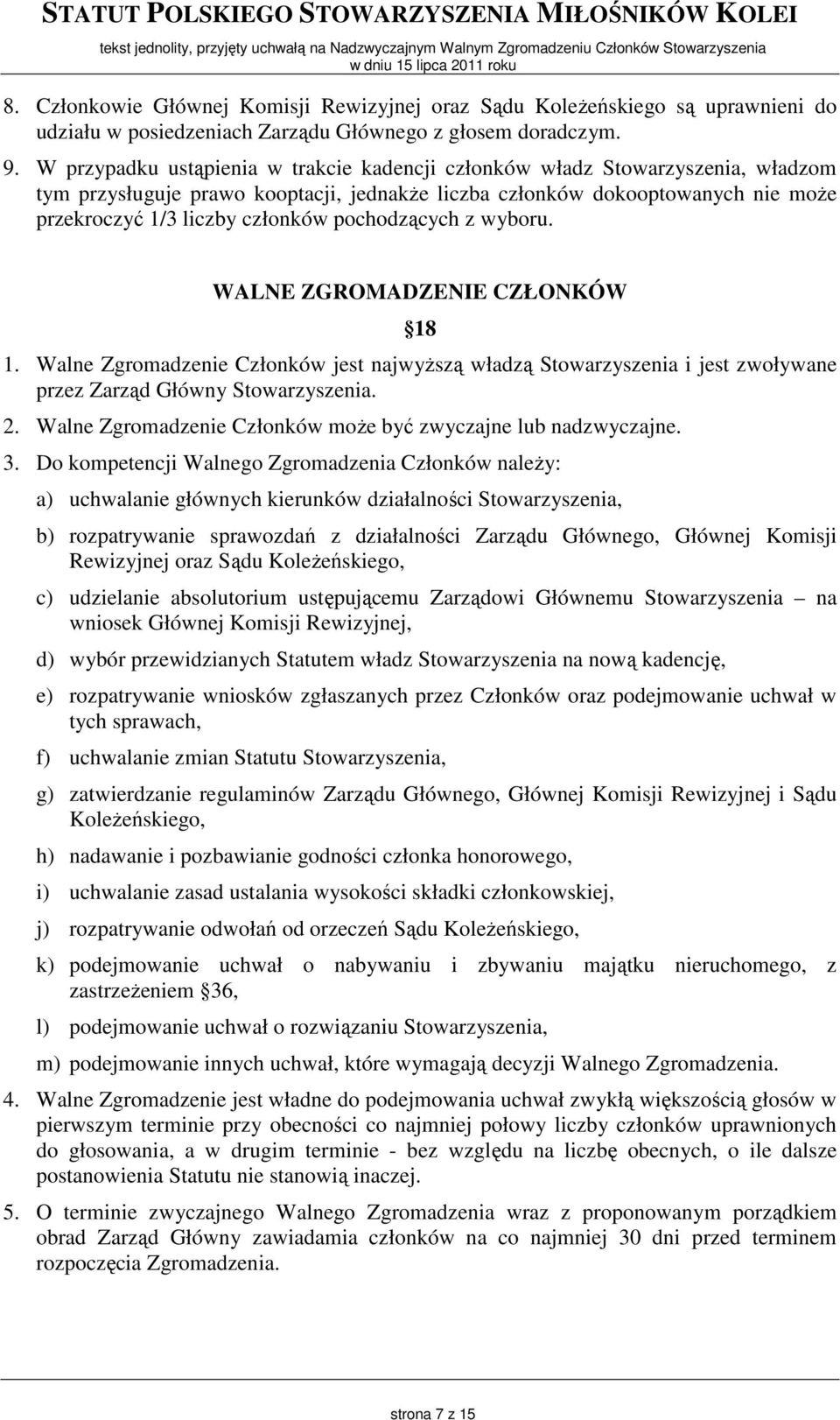 pochodzących z wyboru. WALNE ZGROMADZENIE CZŁONKÓW 18 1. Walne Zgromadzenie Członków jest najwyŝszą władzą Stowarzyszenia i jest zwoływane przez Zarząd Główny Stowarzyszenia. 2.