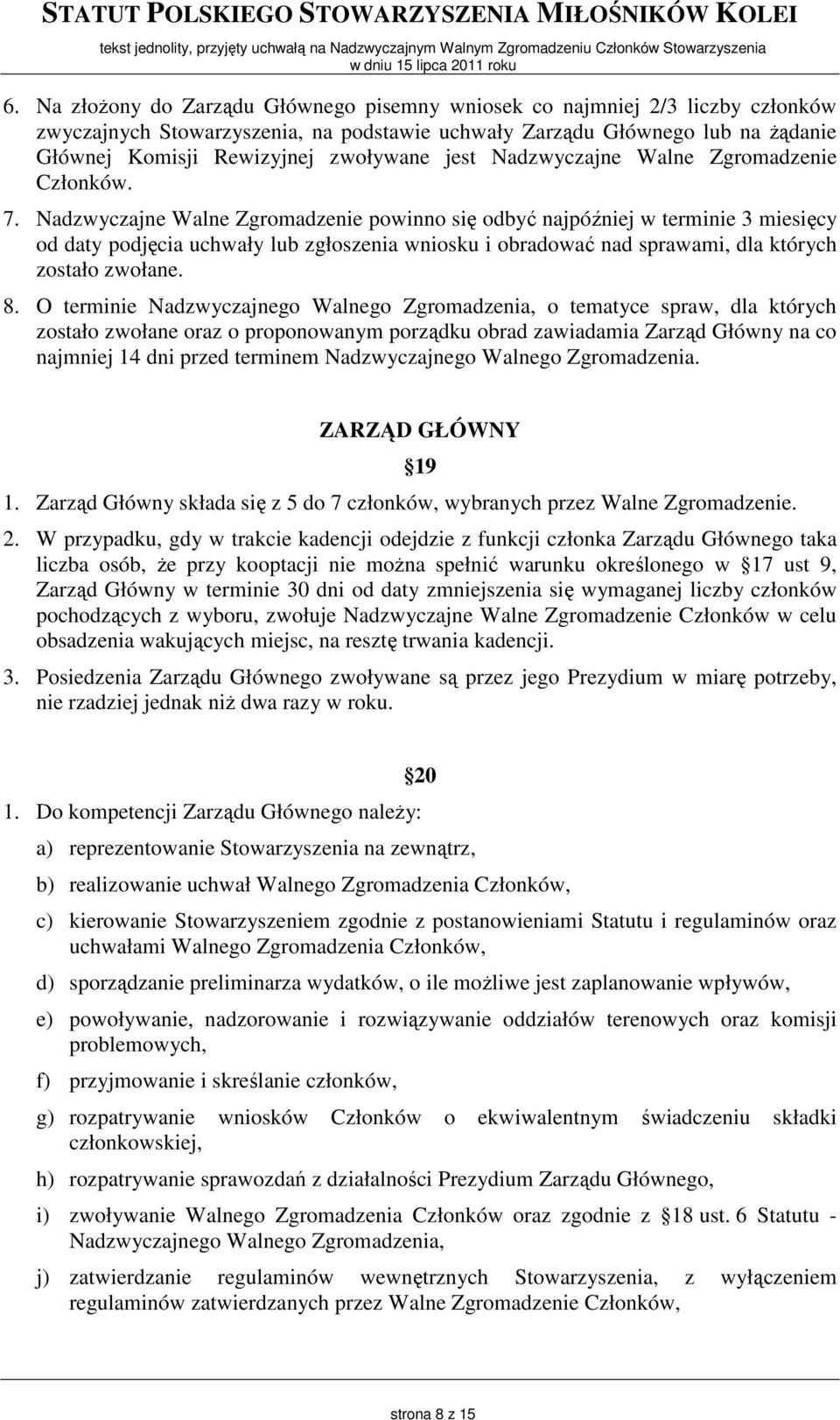 Nadzwyczajne Walne Zgromadzenie powinno się odbyć najpóźniej w terminie 3 miesięcy od daty podjęcia uchwały lub zgłoszenia wniosku i obradować nad sprawami, dla których zostało zwołane. 8.