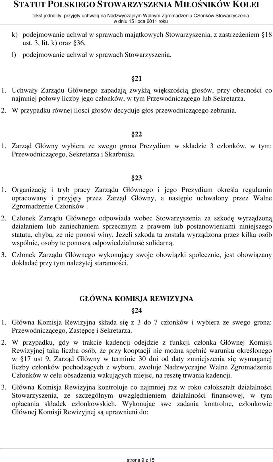 W przypadku równej ilości głosów decyduje głos przewodniczącego zebrania. 22 1. Zarząd Główny wybiera ze swego grona Prezydium w składzie 3 członków, w tym: Przewodniczącego, Sekretarza i Skarbnika.