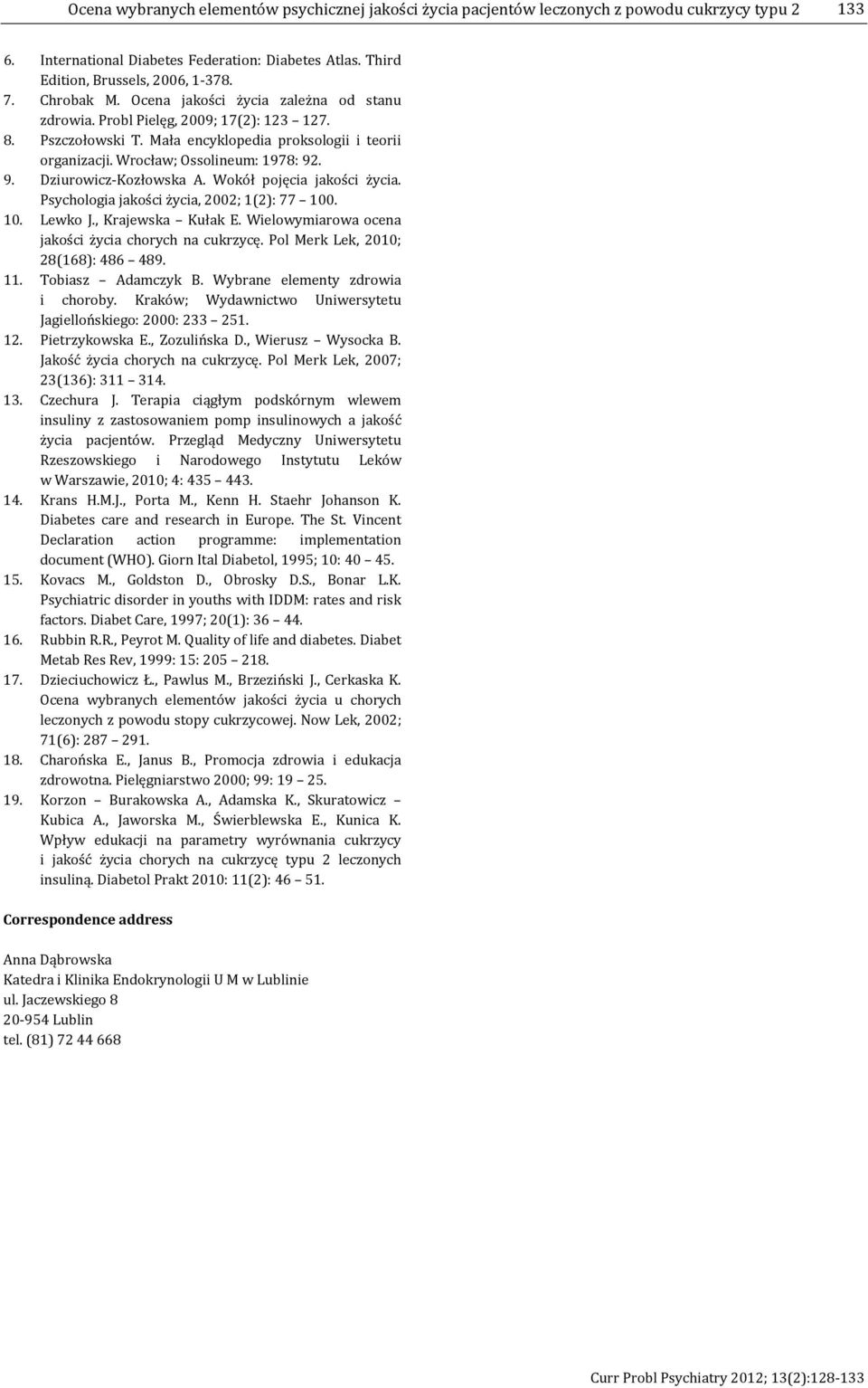 . 9. Dziurowicz-Kozłowska A. Wokół pojęcia jakości życia. Psychologia jakości życia, 2002; 1(2): 77 100. 10. Lewko J., Krajewska Kułak E. Wielowymiarowa ocena jakości życia chorych na cukrzycę.