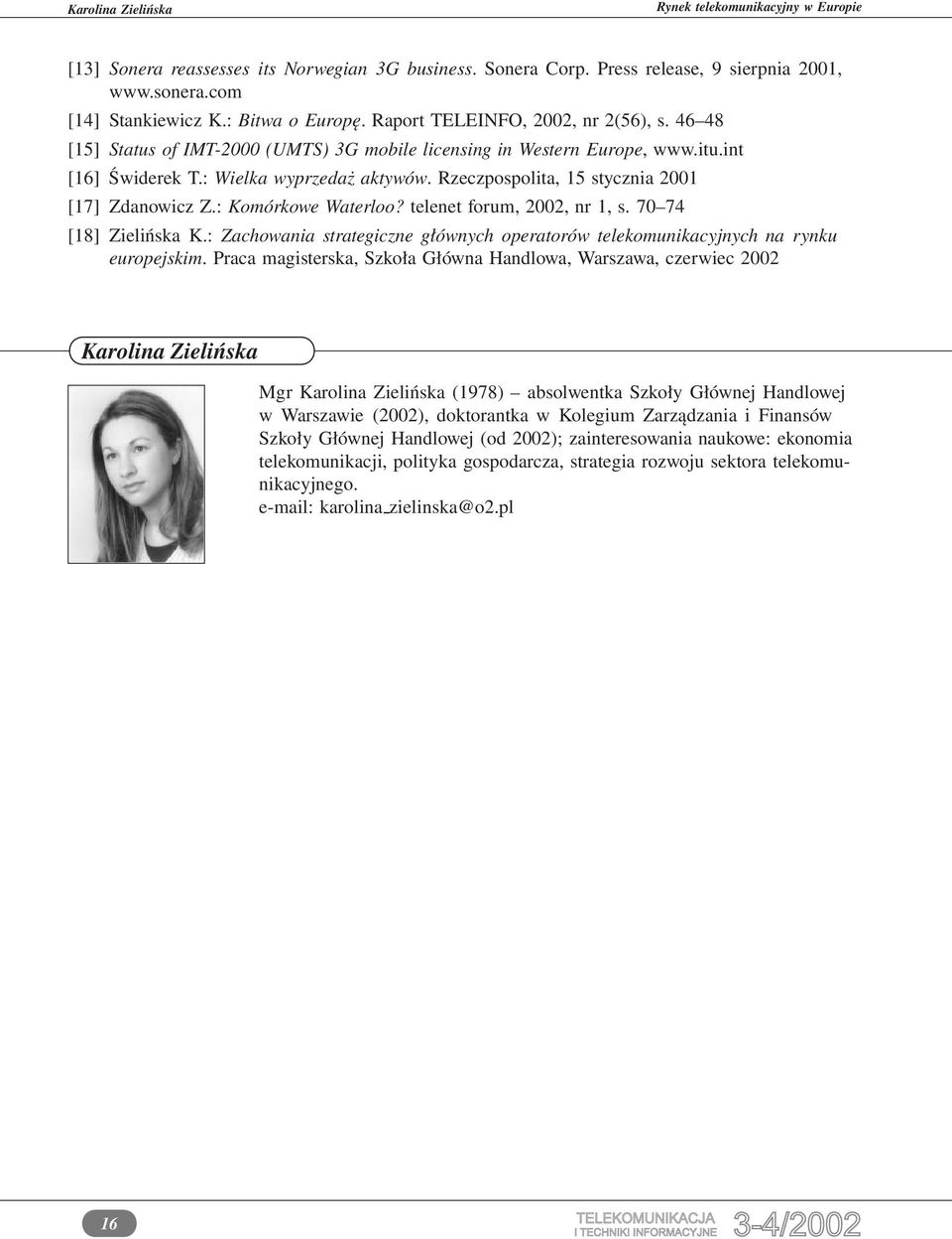 : Komórkowe Waterloo? telenet forum, 2002, nr 1, s. 70 74 [18] Zielińska K.: Zachowania strategiczne głównych operatorów telekomunikacyjnych na rynku europejskim.