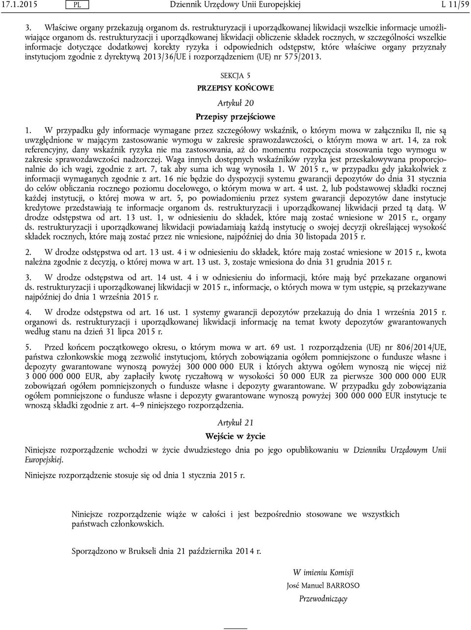 przyznały instytucjom zgodnie z dyrektywą 2013/36/UE i rozporządzeniem (UE) nr 575/2013. SEKCJA 5 PRZEPISY KOŃCOWE Artykuł 20 Przepisy przejściowe 1.