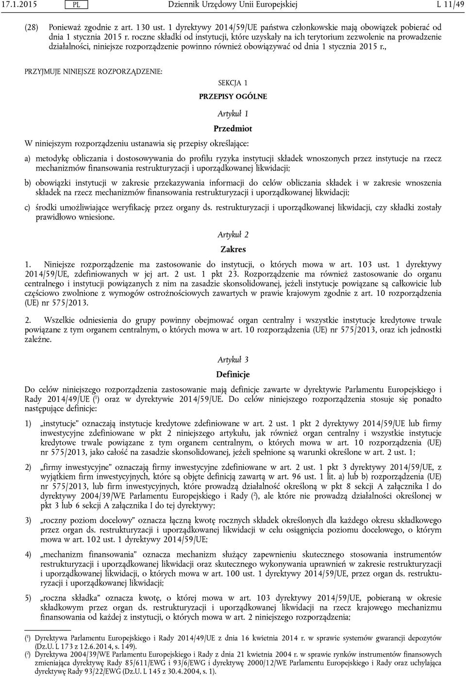 , PRZYJMUJE NINIEJSZE ROZPORZĄDZENIE: SEKCJA 1 PRZEPISY OGÓLNE Artykuł 1 Przedmiot W niniejszym rozporządzeniu ustanawia się przepisy określające: a) metodykę obliczania i dostosowywania do profilu