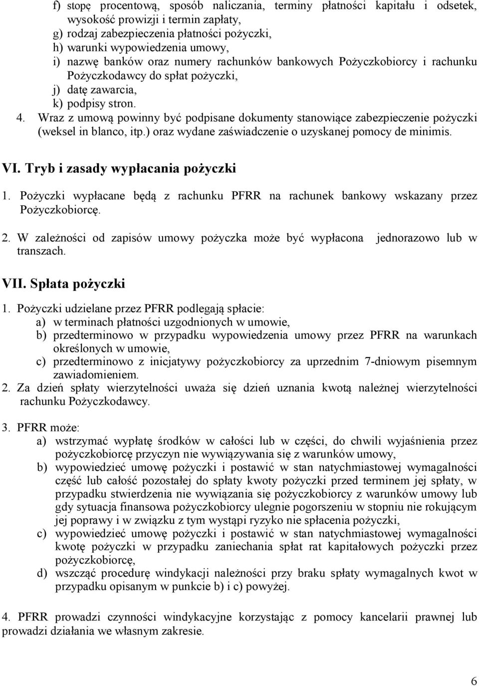 Wraz z umową powinny być podpisane dokumenty stanowiące zabezpieczenie pożyczki (weksel in blanco, itp.) oraz wydane zaświadczenie o uzyskanej pomocy de minimis. VI.