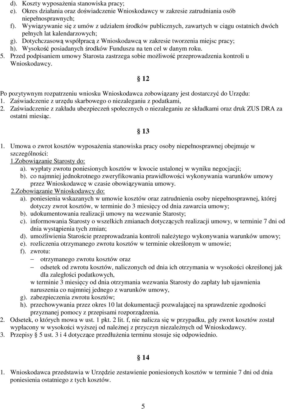 Wysokość posiadanych środków Funduszu na ten cel w danym roku. 5. Przed podpisaniem umowy Starosta zastrzega sobie moŝliwość przeprowadzenia kontroli u Wnioskodawcy.